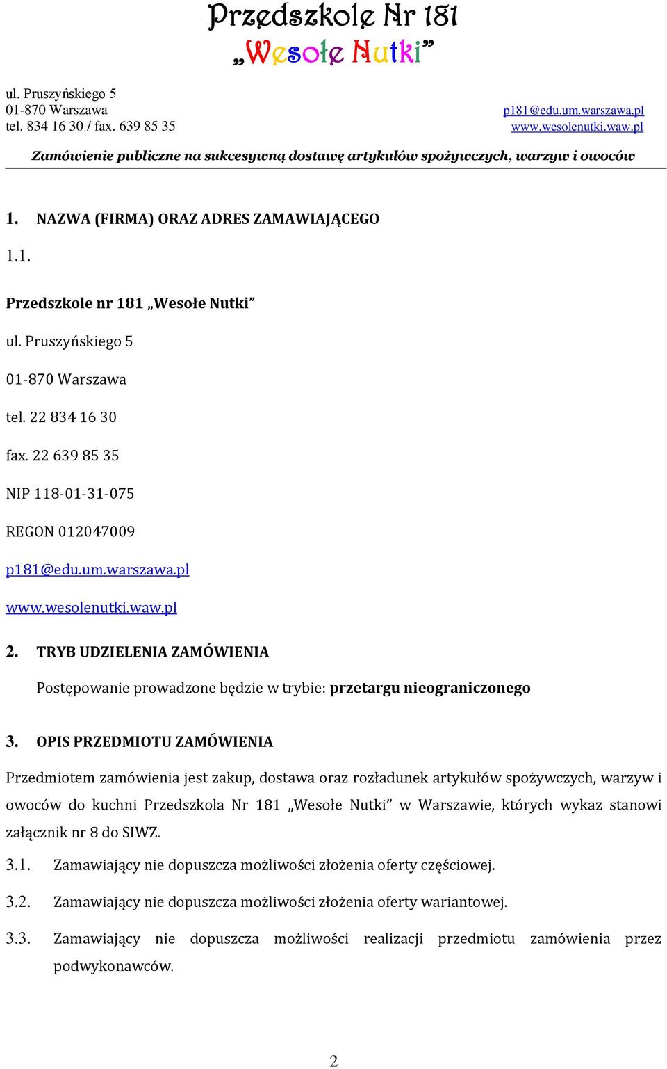 OPIS PRZEDMIOTU ZAMÓWIENIA Przedmiotem zamówienia jest zakup, dostawa oraz rozładunek artykułów spożywczych, warzyw i owoców do kuchni Przedszkola Nr 181 w Warszawie, których wykaz