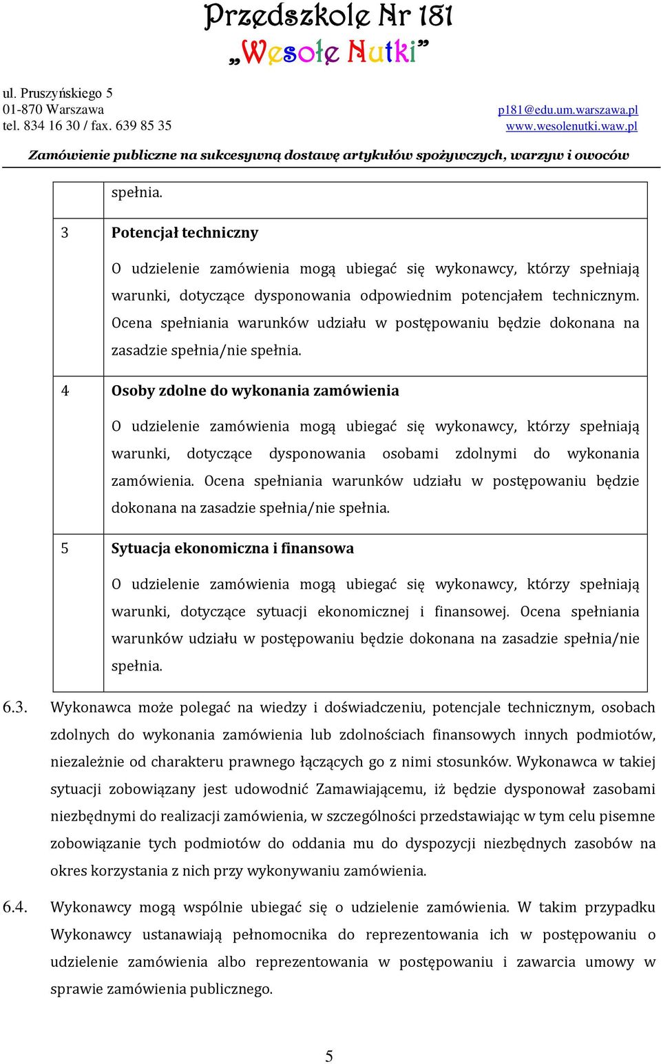 4 Osoby zdolne do wykonania zamówienia O udzielenie zamówienia mogą ubiegać się wykonawcy, którzy spełniają warunki, dotyczące dysponowania osobami zdolnymi do wykonania zamówienia.