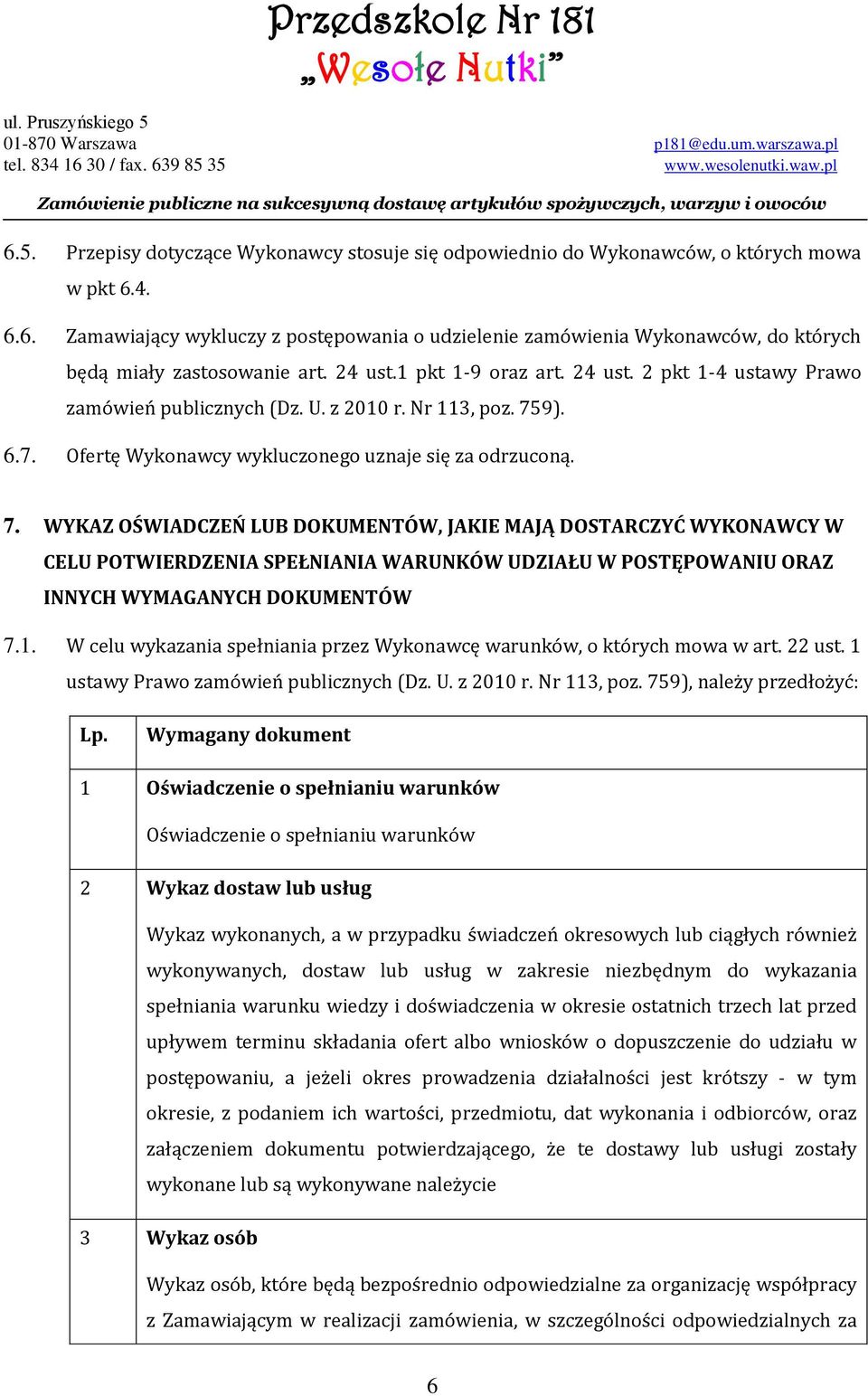 9). 6.7. Ofertę Wykonawcy wykluczonego uznaje się za odrzuconą. 7.