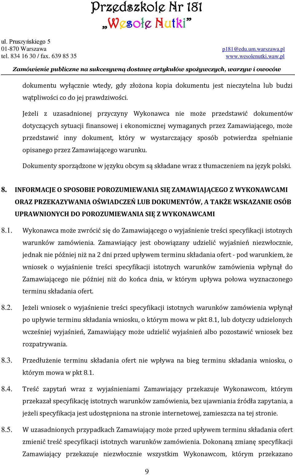 wystarczający sposób potwierdza spełnianie opisanego przez Zamawiającego warunku. Dokumenty sporządzone w języku obcym są składane wraz z tłumaczeniem na język polski. 8.