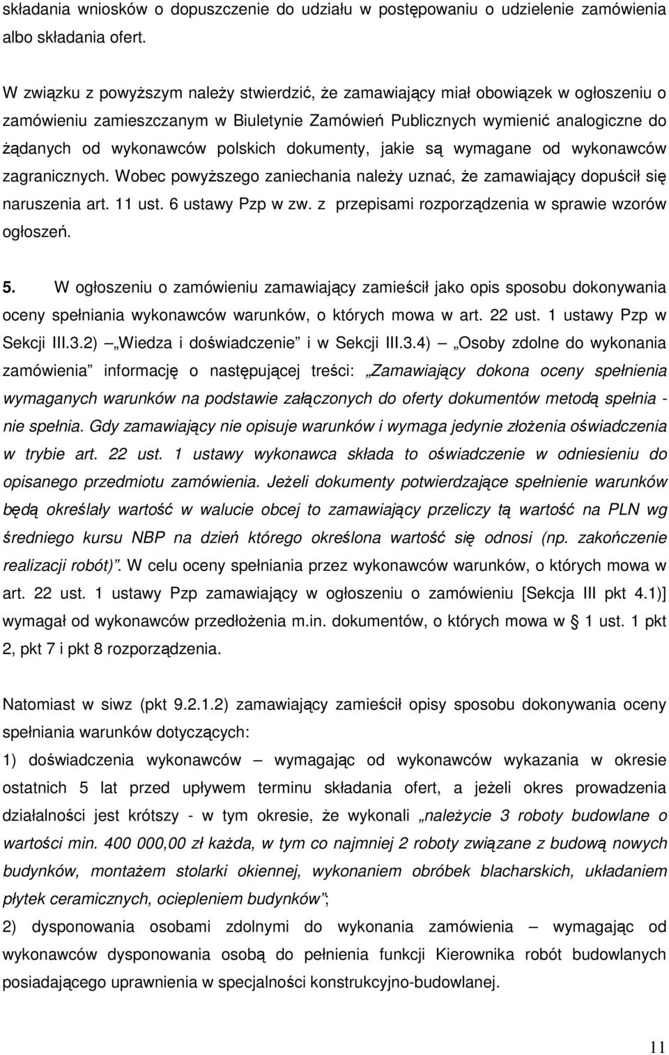 polskich dokumenty, jakie są wymagane od wykonawców zagranicznych. Wobec powyższego zaniechania należy uznać, że zamawiający dopuścił się naruszenia art. 11 ust. 6 ustawy Pzp w zw.