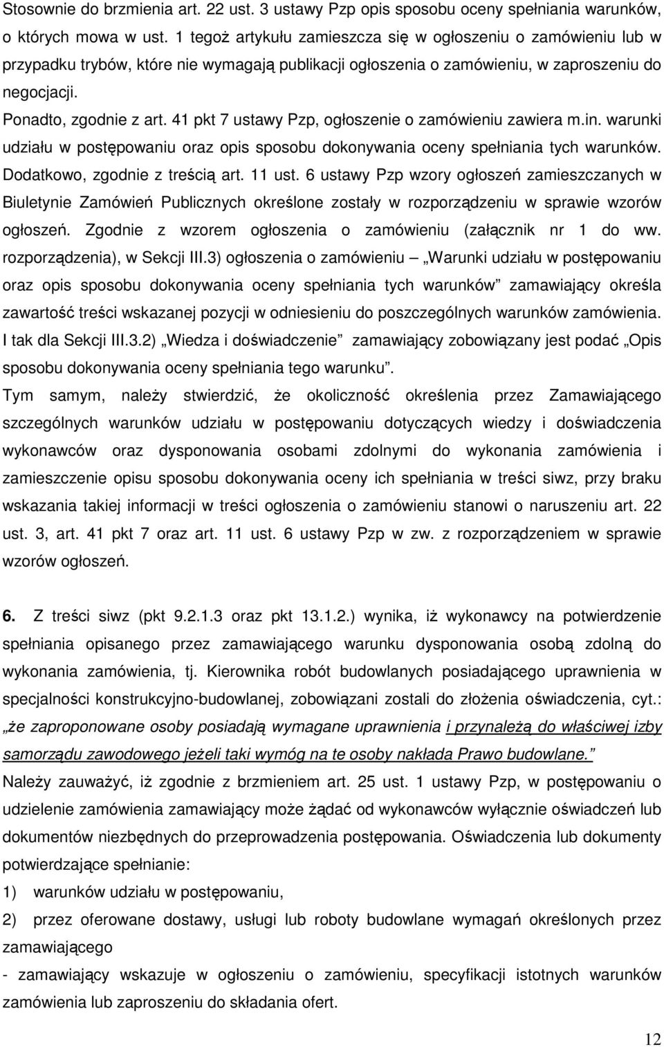 41 pkt 7 ustawy Pzp, ogłoszenie o zamówieniu zawiera m.in. warunki udziału w postępowaniu oraz opis sposobu dokonywania oceny spełniania tych warunków. Dodatkowo, zgodnie z treścią art. 11 ust.