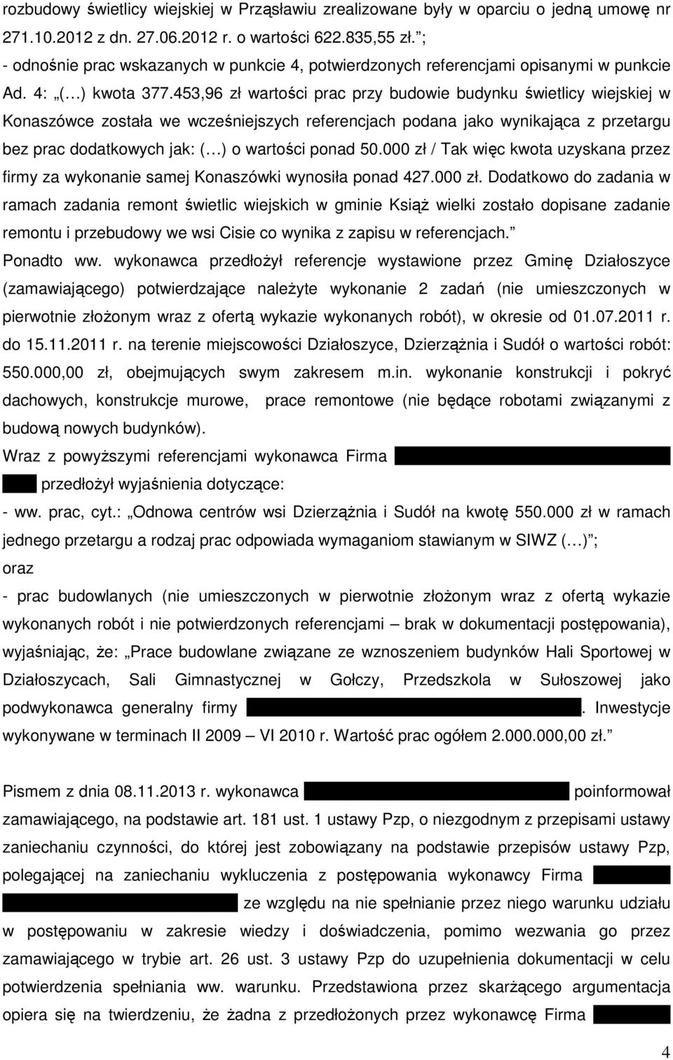 453,96 zł wartości prac przy budowie budynku świetlicy wiejskiej w Konaszówce została we wcześniejszych referencjach podana jako wynikająca z przetargu bez prac dodatkowych jak: ( ) o wartości ponad