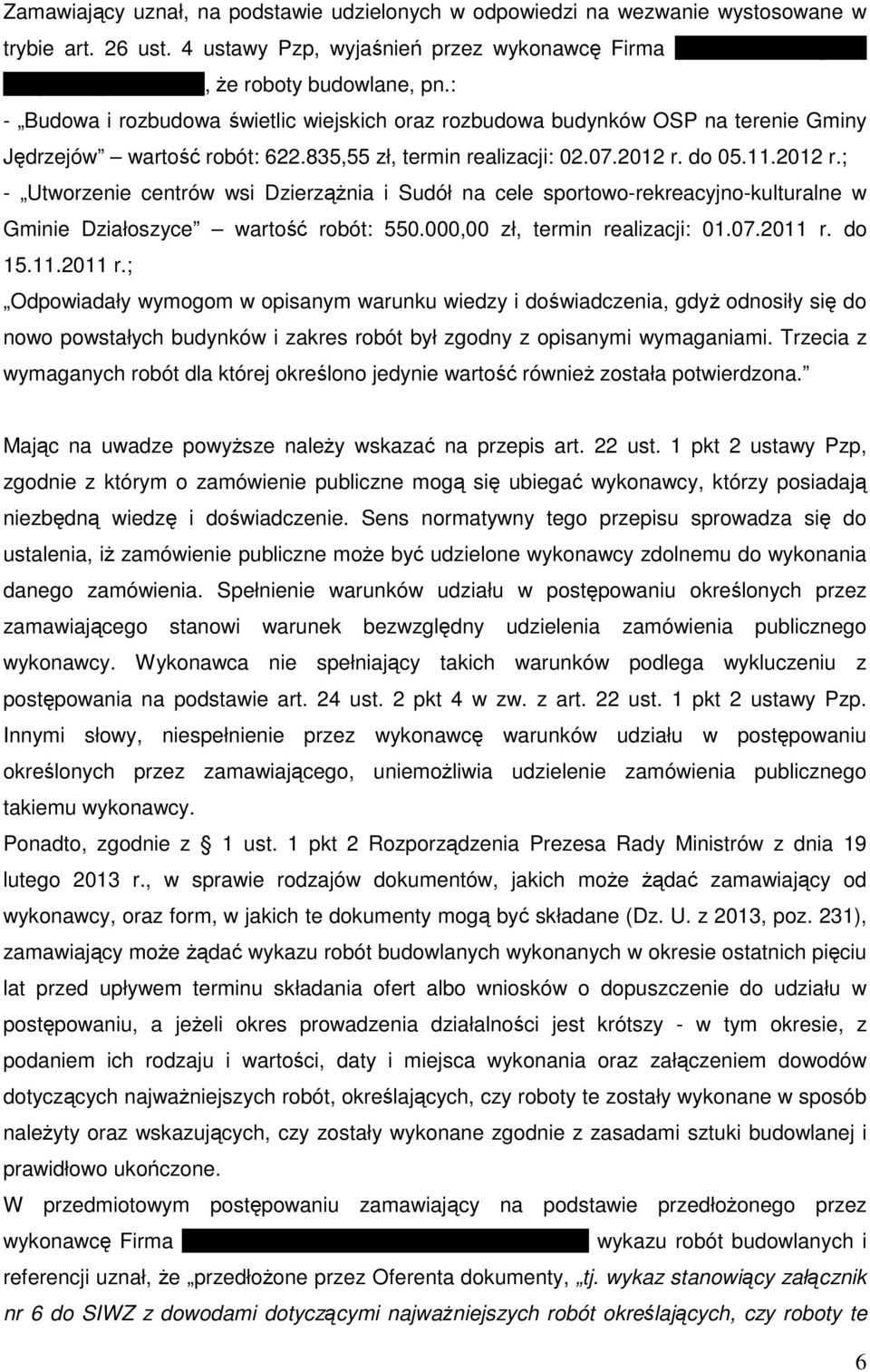 : - Budowa i rozbudowa świetlic wiejskich oraz rozbudowa budynków OSP na terenie Gminy Jędrzejów wartość robót: 622.835,55 zł, termin realizacji: 02.07.2012 r.