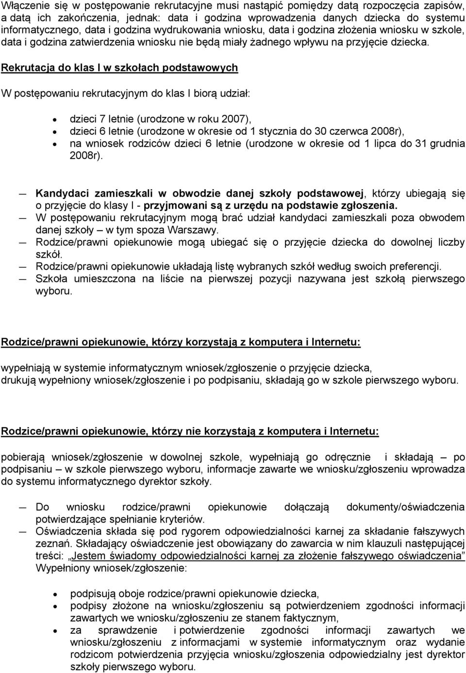 Rekrutacja do klas I w szkołach podstawowych W postępowaniu rekrutacyjnym do klas I biorą udział: dzieci 7 letnie (urodzone w roku 2007), dzieci 6 letnie (urodzone w okresie od 1 stycznia do 30