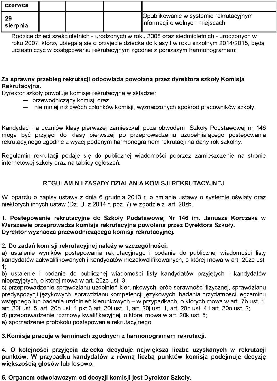 dyrektora Komisja Rekrutacyjna. Dyrektor powołuje komisję rekrutacyjną w składzie: przewodniczący komisji oraz nie mniej niż dwóch członków komisji, wyznaczonych spośród pracowników.