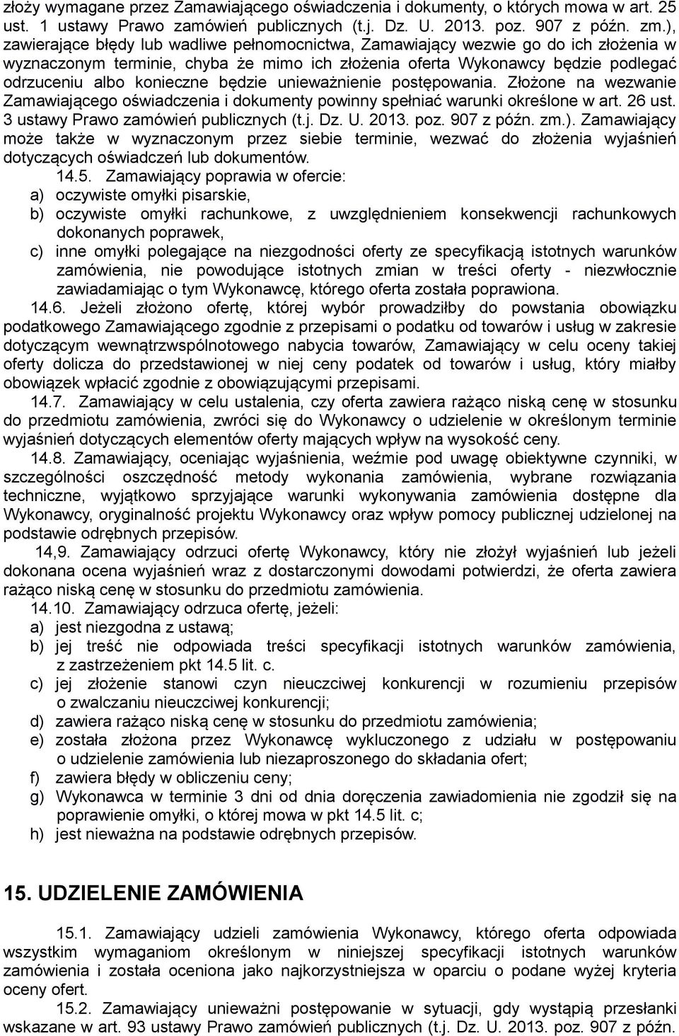 będzie unieważnienie postępowania. Złożone na wezwanie Zamawiającego oświadczenia i dokumenty powinny spełniać warunki określone w art. 26 ust. 3 ustawy Prawo zamówień publicznych (t.j. Dz. U. 2013.