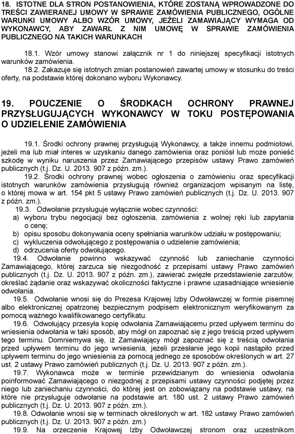 Zakazuje się istotnych zmian postanowień zawartej umowy w stosunku do treści oferty, na podstawie której dokonano wyboru Wykonawcy. 19.