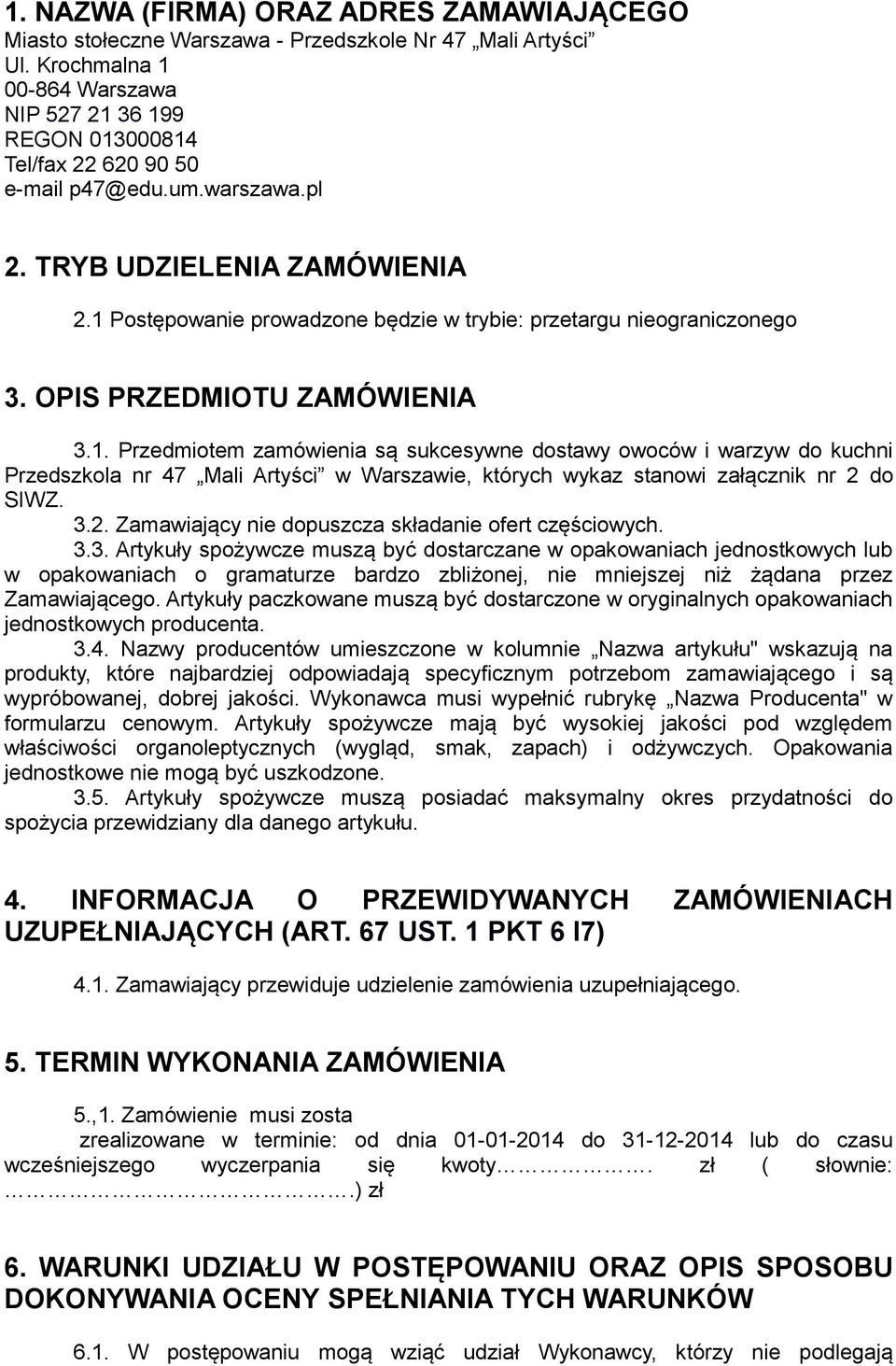 1 Postępowanie prowadzone będzie w trybie: przetargu nieograniczonego 3. OPIS PRZEDMIOTU ZAMÓWIENIA 3.1. Przedmiotem zamówienia są sukcesywne dostawy owoców i warzyw do kuchni Przedszkola nr 47 Mali Artyści w Warszawie, których wykaz stanowi załącznik nr 2 do SIWZ.