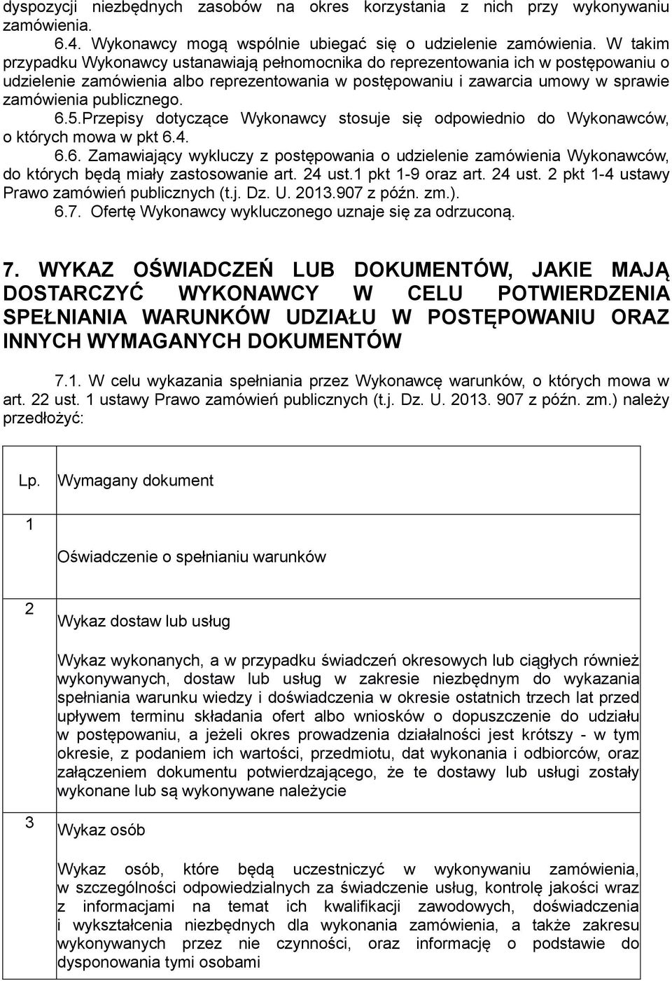 publicznego. 6.5.Przepisy dotyczące Wykonawcy stosuje się odpowiednio do Wykonawców, o których mowa w pkt 6.4. 6.6. Zamawiający wykluczy z postępowania o udzielenie zamówienia Wykonawców, do których będą miały zastosowanie art.