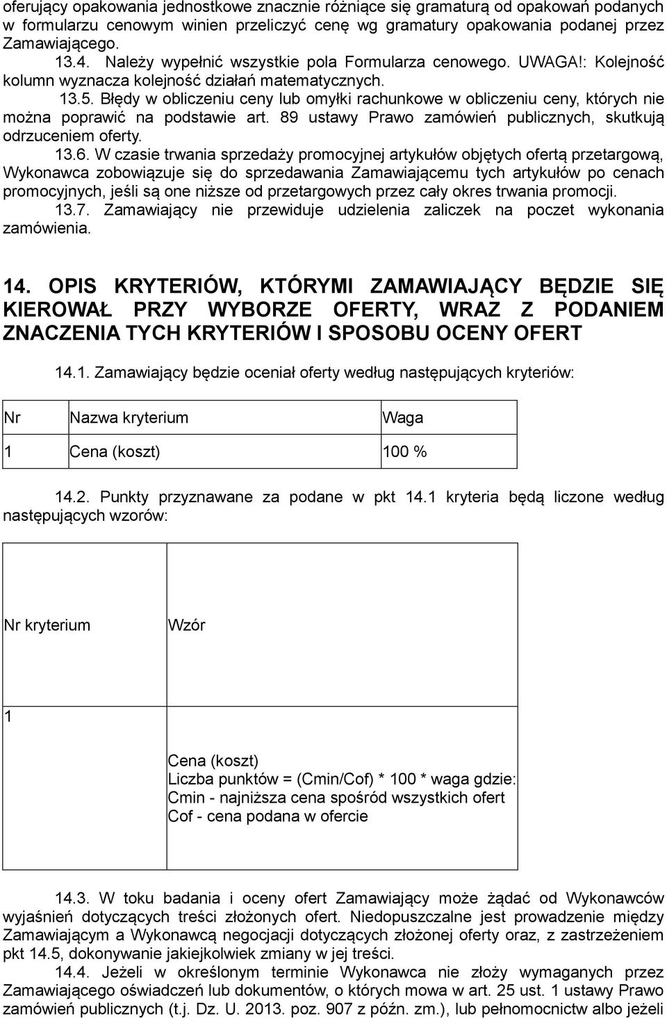 Błędy w obliczeniu ceny lub omyłki rachunkowe w obliczeniu ceny, których nie można poprawić na podstawie art. 89 ustawy Prawo zamówień publicznych, skutkują odrzuceniem oferty. 13.6.