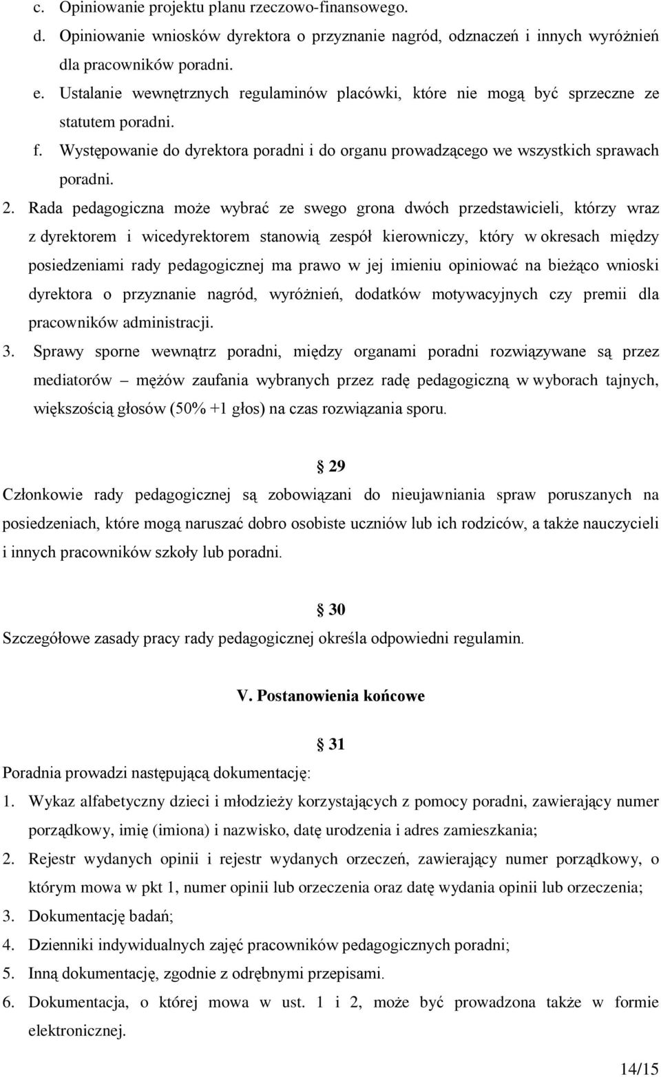 Rada pedagogiczna może wybrać ze swego grona dwóch przedstawicieli, którzy wraz z dyrektorem i wicedyrektorem stanowią zespół kierowniczy, który w okresach między posiedzeniami rady pedagogicznej ma