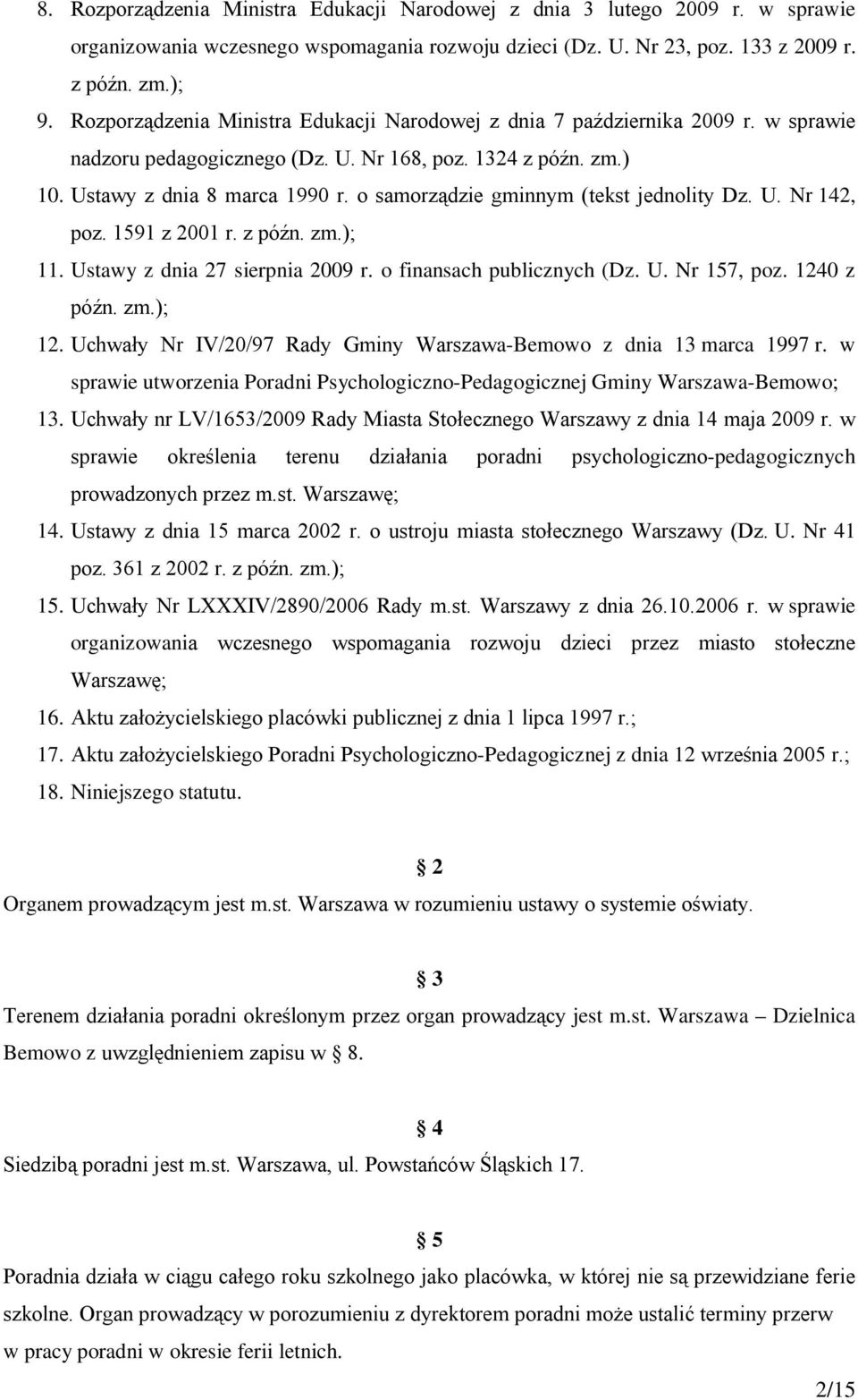 o samorządzie gminnym (tekst jednolity Dz. U. Nr 142, poz. 1591 z 2001 r. z późn. zm.); 11. Ustawy z dnia 27 sierpnia 2009 r. o finansach publicznych (Dz. U. Nr 157, poz. 1240 z późn. zm.); 12.