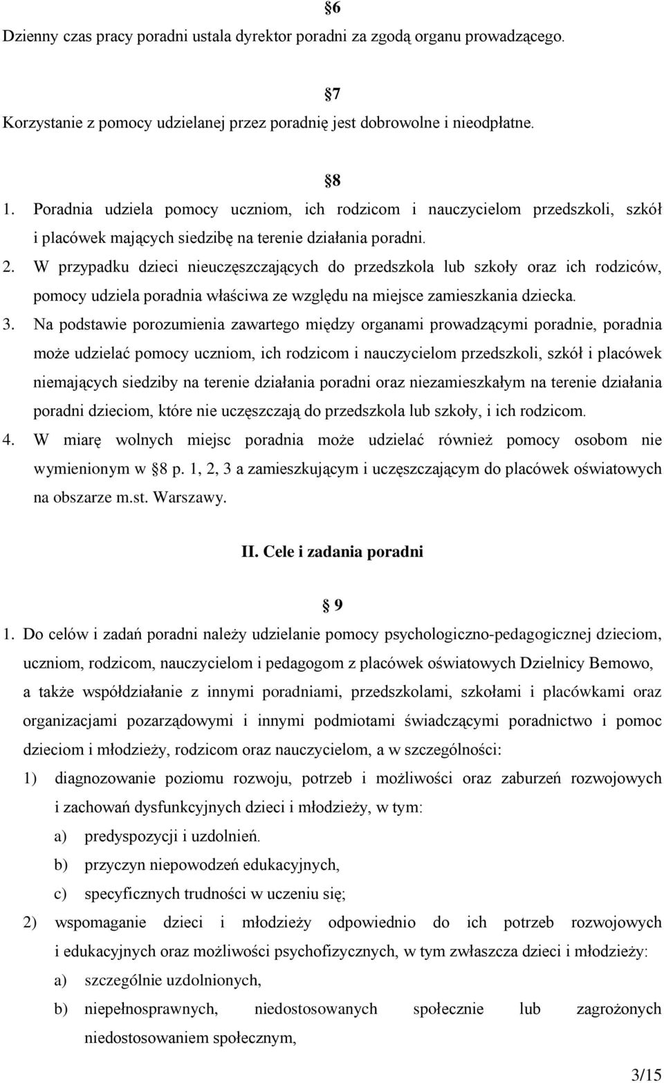 W przypadku dzieci nieuczęszczających do przedszkola lub szkoły oraz ich rodziców, pomocy udziela poradnia właściwa ze względu na miejsce zamieszkania dziecka. 3.