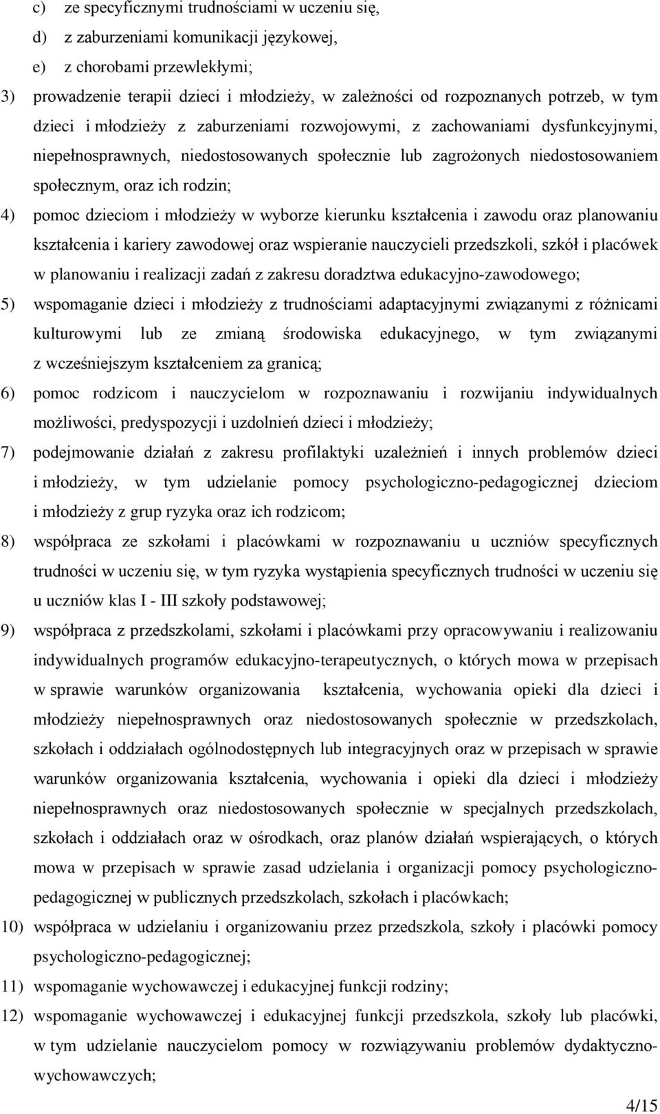 pomoc dzieciom i młodzieży w wyborze kierunku kształcenia i zawodu oraz planowaniu kształcenia i kariery zawodowej oraz wspieranie nauczycieli przedszkoli, szkół i placówek w planowaniu i realizacji