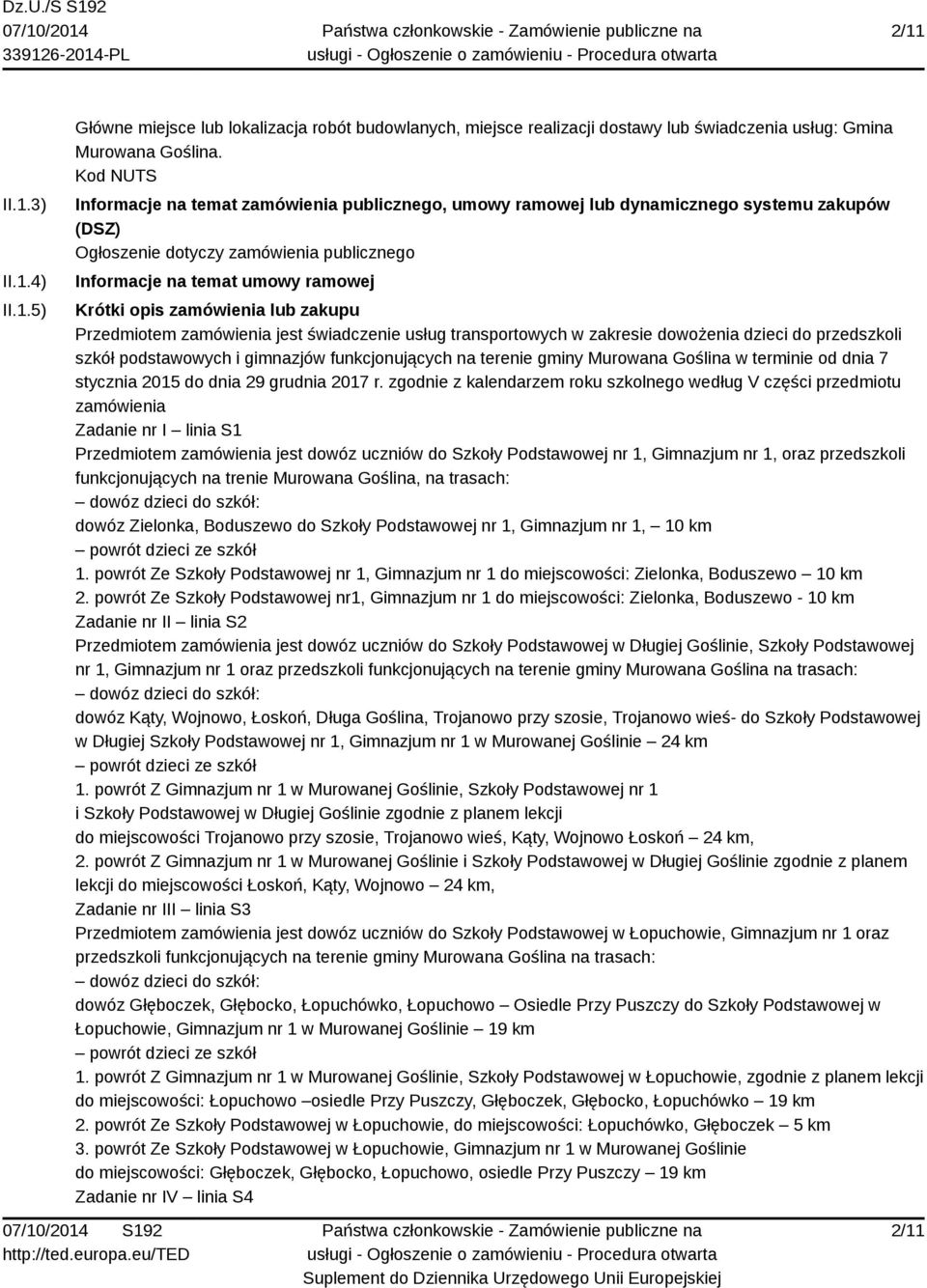 zamówienia lub zakupu Przedmiotem zamówienia jest świadczenie usług transportowych w zakresie dowożenia dzieci do przedszkoli szkół podstawowych i gimnazjów funkcjonujących na terenie gminy Murowana