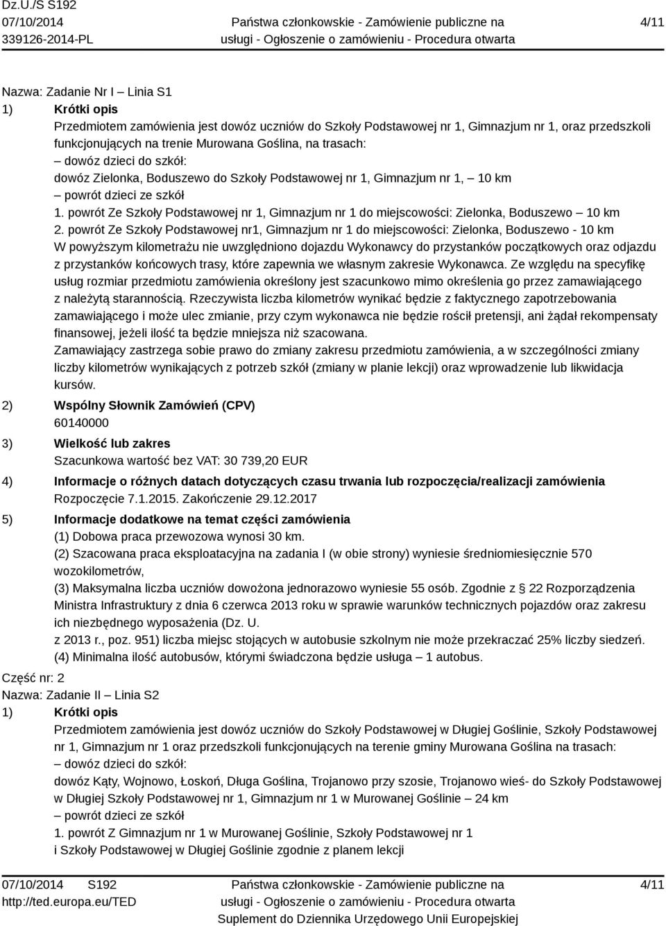 powrót Ze Szkoły Podstawowej nr1, Gimnazjum nr 1 do miejscowości: Zielonka, Boduszewo - 10 km W powyższym kilometrażu nie uwzględniono dojazdu Wykonawcy do przystanków początkowych oraz odjazdu z