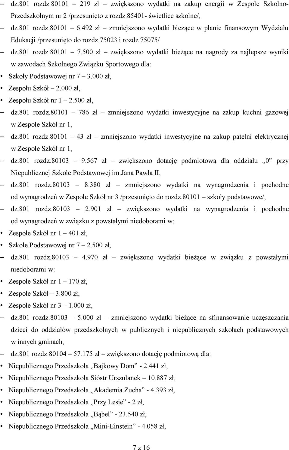 500 zł zwiększono wydatki bieżące na nagrody za najlepsze wyniki w zawodach Szkolnego Związku Sportowego dla: Szkoły Podstawowej nr 7 3.000 zł, Zespołu Szkół 2.000 zł, Zespołu Szkół nr 1 2.500 zł, dz.