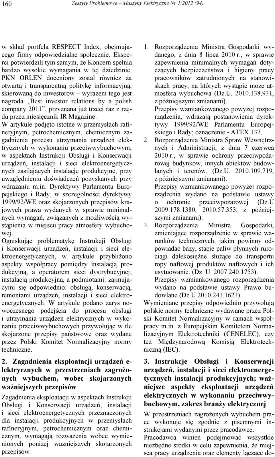 PKN ORLEN doceniony został równieŝ za otwartą i transparentną politykę informacyjną, skierowaną do inwestorów wyrazem tego jest nagroda Best investor relations by a polish company 2011, przyznana juŝ