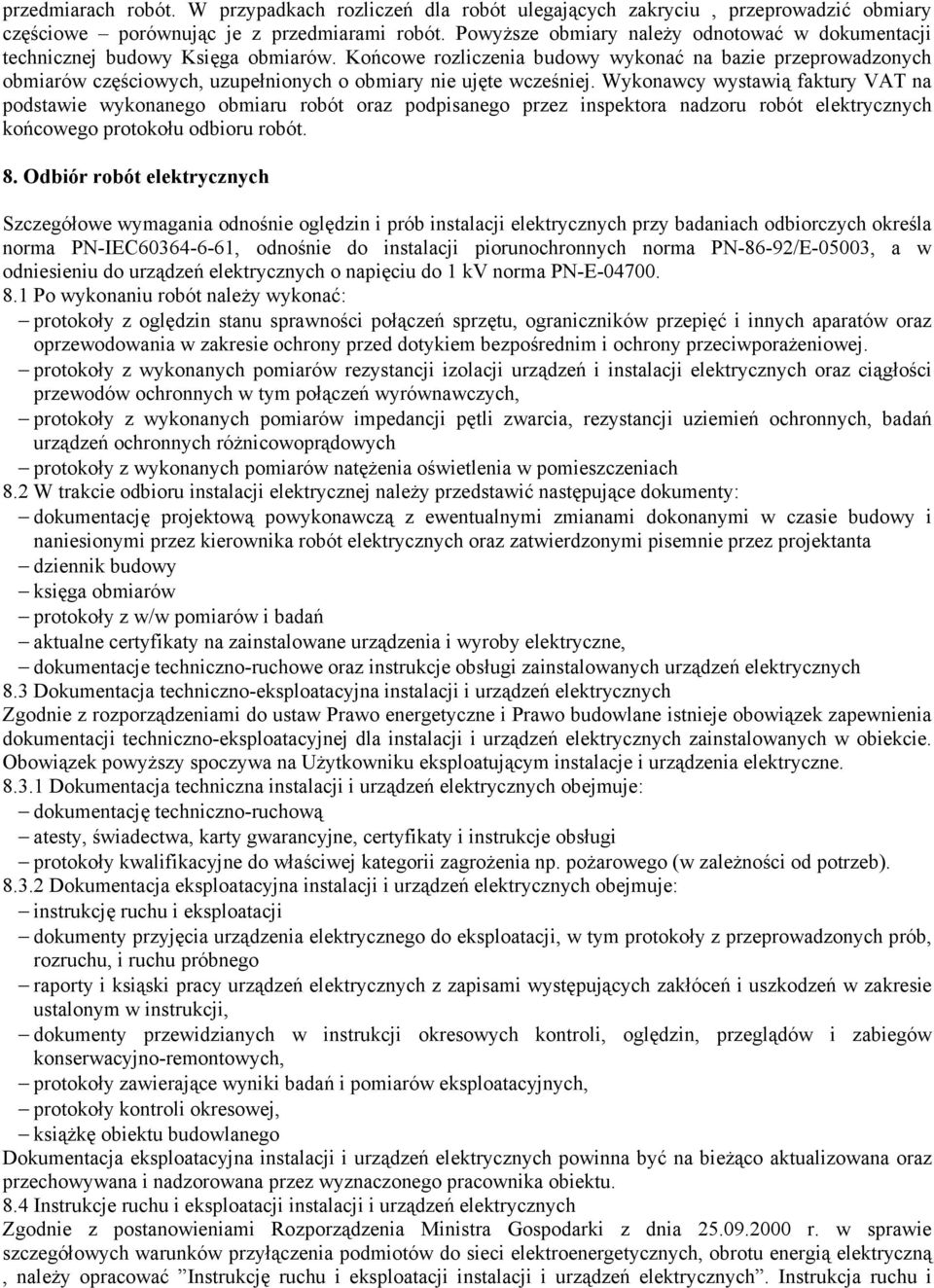 Końcowe rozliczenia budowy wykonać na bazie przeprowadzonych obmiarów częściowych, uzupełnionych o obmiary nie ujęte wcześniej.