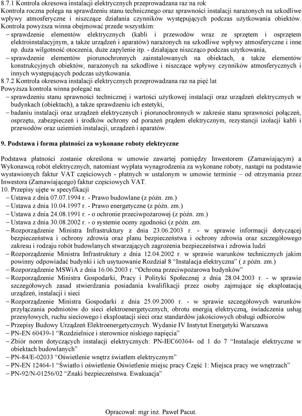 Kontrola powyŝsza winna obejmować przede wszystkim: sprawdzenie elementów elektrycznych (kabli i przewodów wraz ze sprzętem i osprzętem elektroinstalacyjnym, a takŝe urządzeń i aparatów) naraŝonych