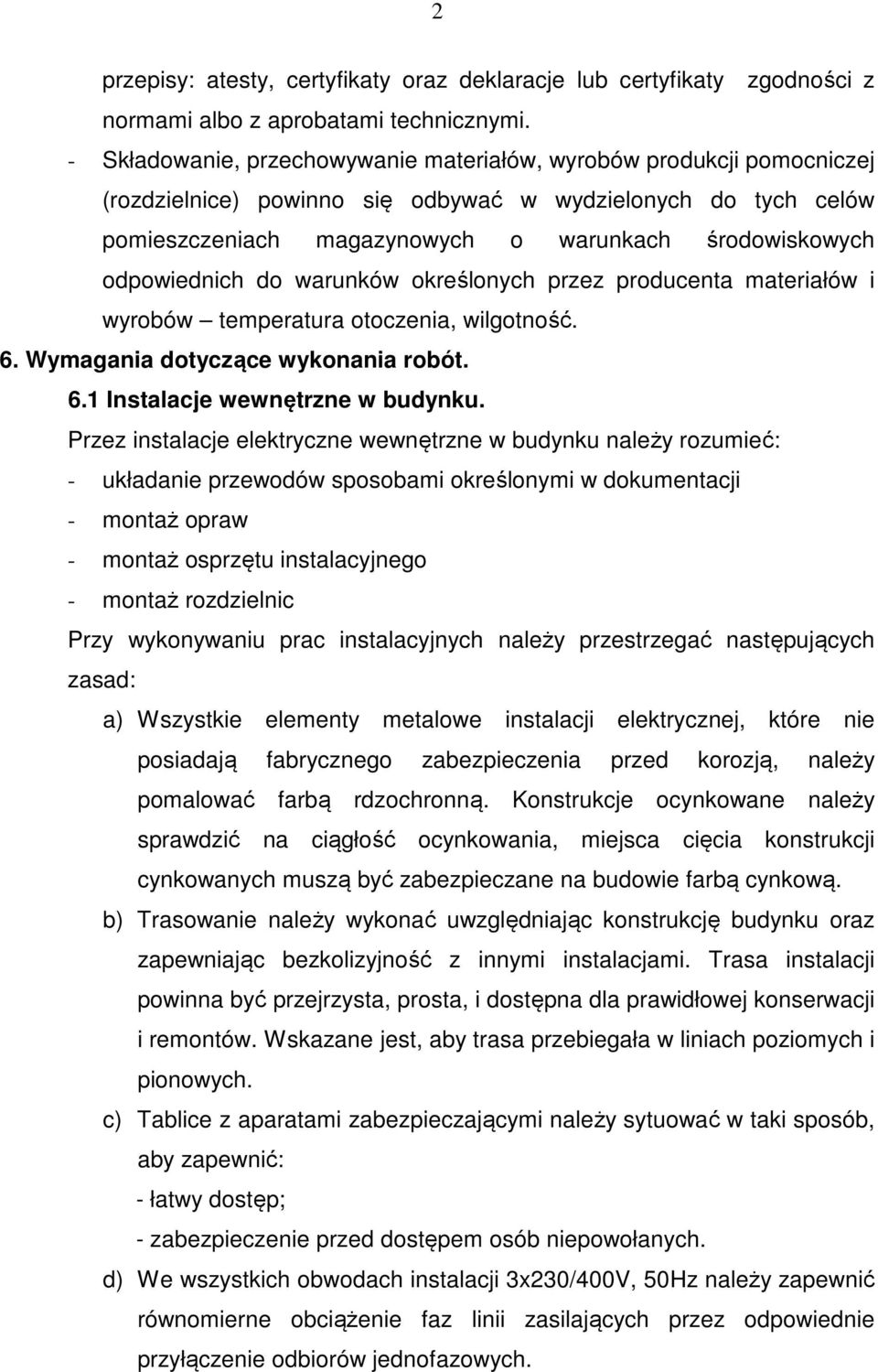 odpowiednich do warunków określonych przez producenta materiałów i wyrobów temperatura otoczenia, wilgotność. 6. Wymagania dotyczące wykonania robót. 6.1 Instalacje wewnętrzne w budynku.