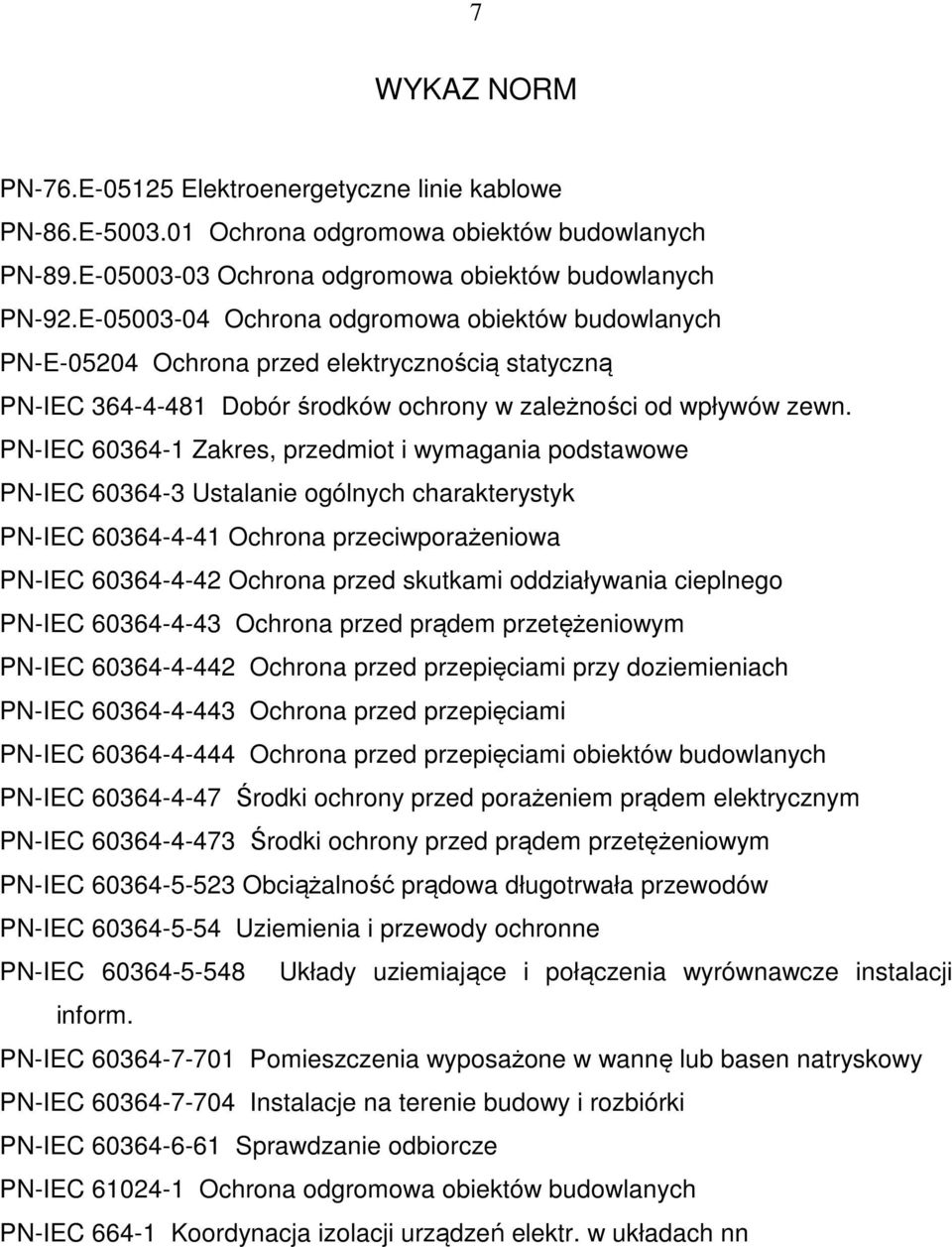 PN-IEC 60364-1 Zakres, przedmiot i wymagania podstawowe PN-IEC 60364-3 Ustalanie ogólnych charakterystyk PN-IEC 60364-4-41 Ochrona przeciwporażeniowa PN-IEC 60364-4-42 Ochrona przed skutkami