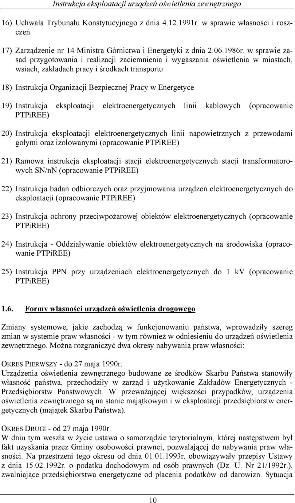 19) Instrukcja eksploatacji elektroenergetycznych linii kablowych (opracowanie PTPiREE) 20) Instrukcja eksploatacji elektroenergetycznych linii napowietrznych z przewodami gołymi oraz izolowanymi