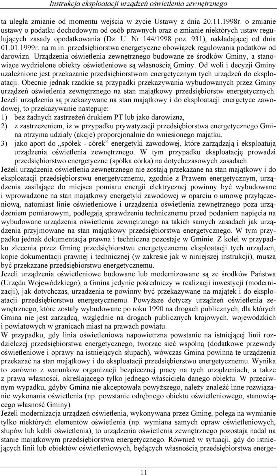 Urządzenia oświetlenia zewnętrznego budowane ze środków Gminy, a stanowiące wydzielone obiekty oświetleniowe są własnością Gminy.