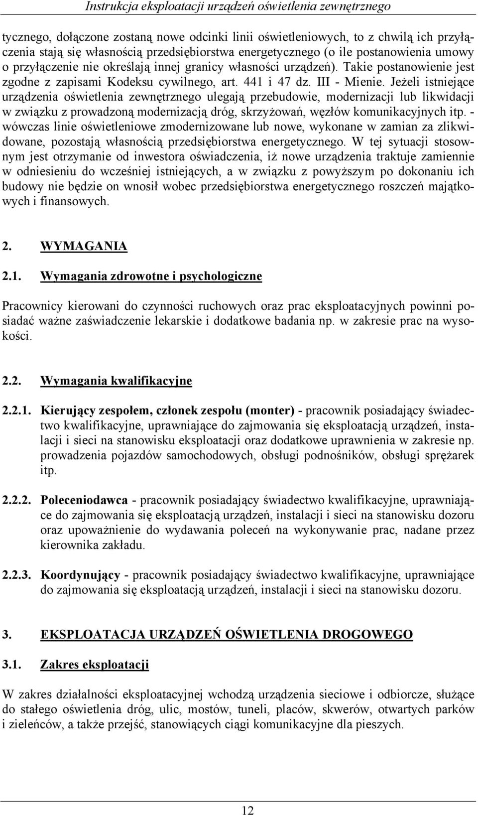 Jeżeli istniejące urządzenia oświetlenia zewnętrznego ulegają przebudowie, modernizacji lub likwidacji w związku z prowadzoną modernizacją dróg, skrzyżowań, węzłów komunikacyjnych itp.