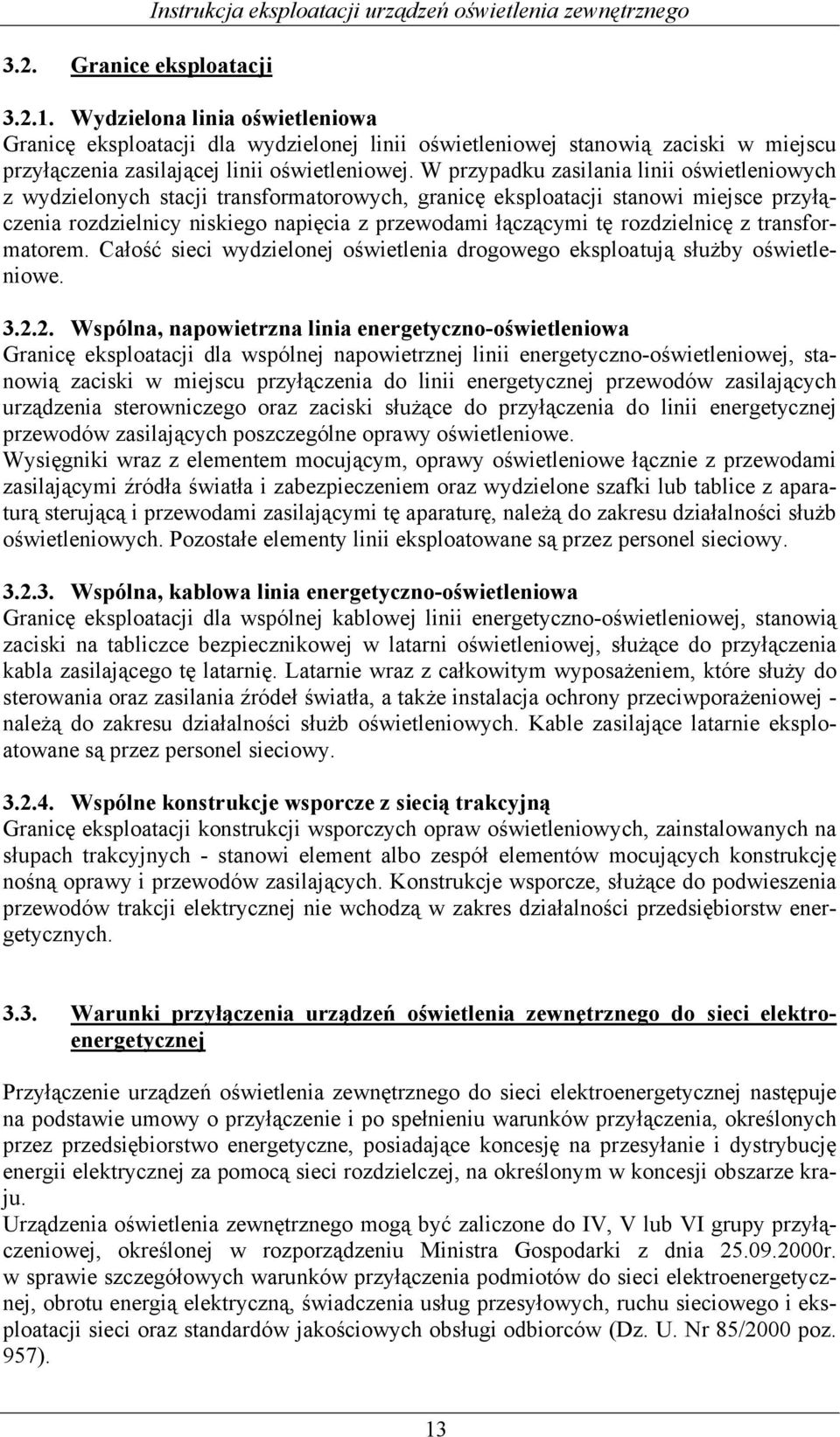 W przypadku zasilania linii oświetleniowych z wydzielonych stacji transformatorowych, granicę eksploatacji stanowi miejsce przyłączenia rozdzielnicy niskiego napięcia z przewodami łączącymi tę