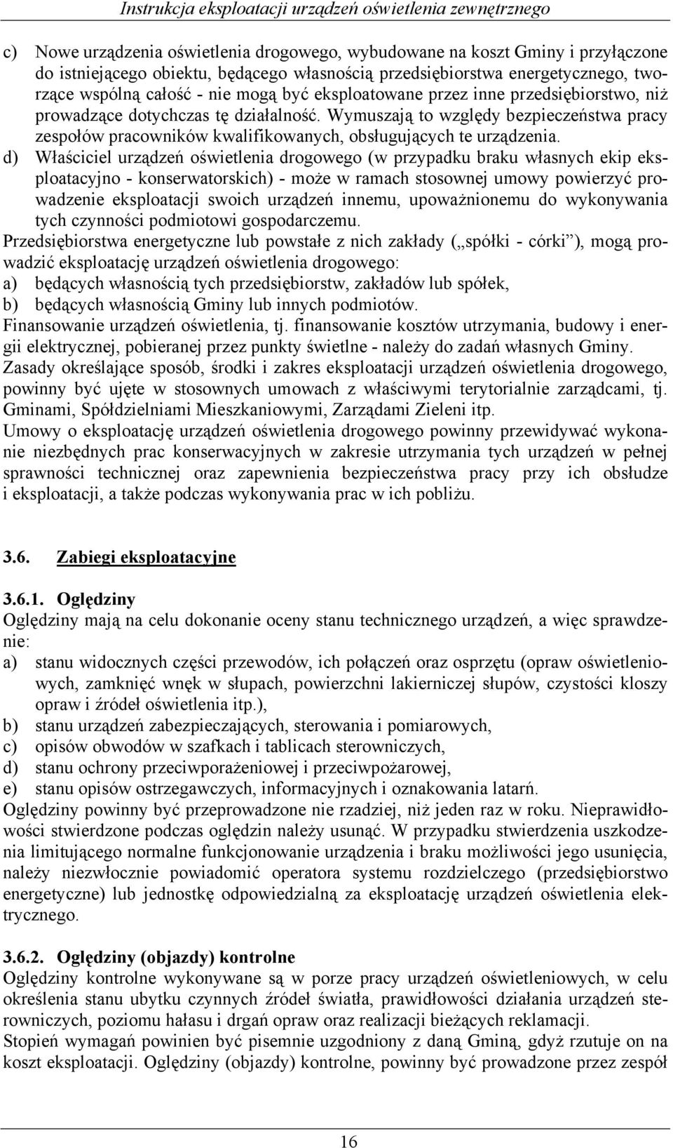 d) Właściciel urządzeń oświetlenia drogowego (w przypadku braku własnych ekip eksploatacyjno - konserwatorskich) - może w ramach stosownej umowy powierzyć prowadzenie eksploatacji swoich urządzeń