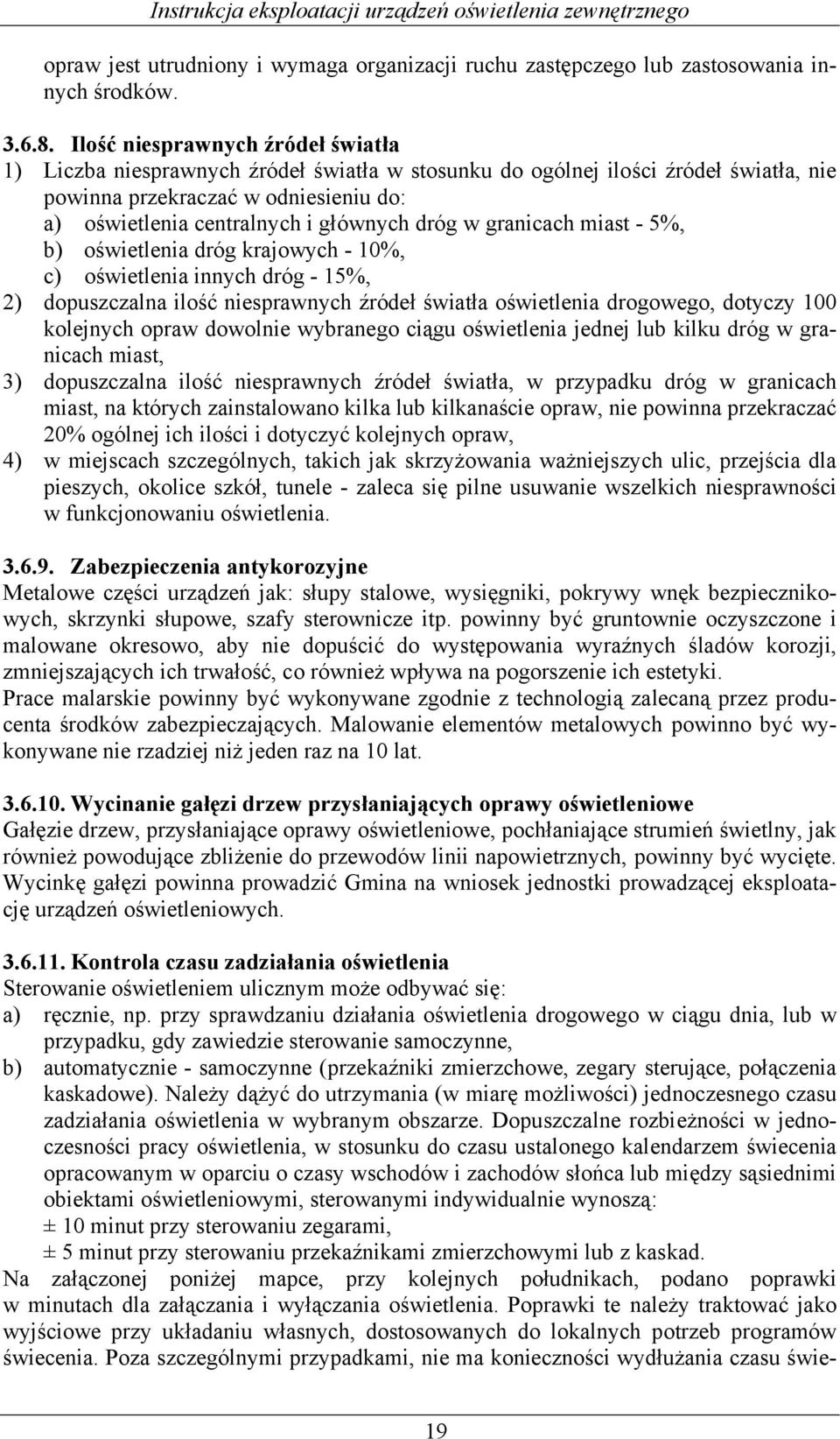 dróg w granicach miast - 5%, b) oświetlenia dróg krajowych - 10%, c) oświetlenia innych dróg - 15%, 2) dopuszczalna ilość niesprawnych źródeł światła oświetlenia drogowego, dotyczy 100 kolejnych