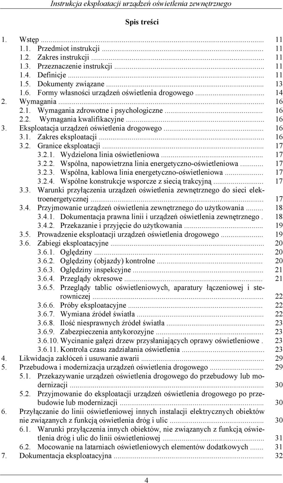 Eksploatacja urządzeń oświetlenia drogowego... 16 3.1. Zakres eksploatacji... 16 3.2. Granice eksploatacji... 17 3.2.1. Wydzielona linia oświetleniowa... 17 3.2.2. Wspólna, napowietrzna linia energetyczno-oświetleniowa.