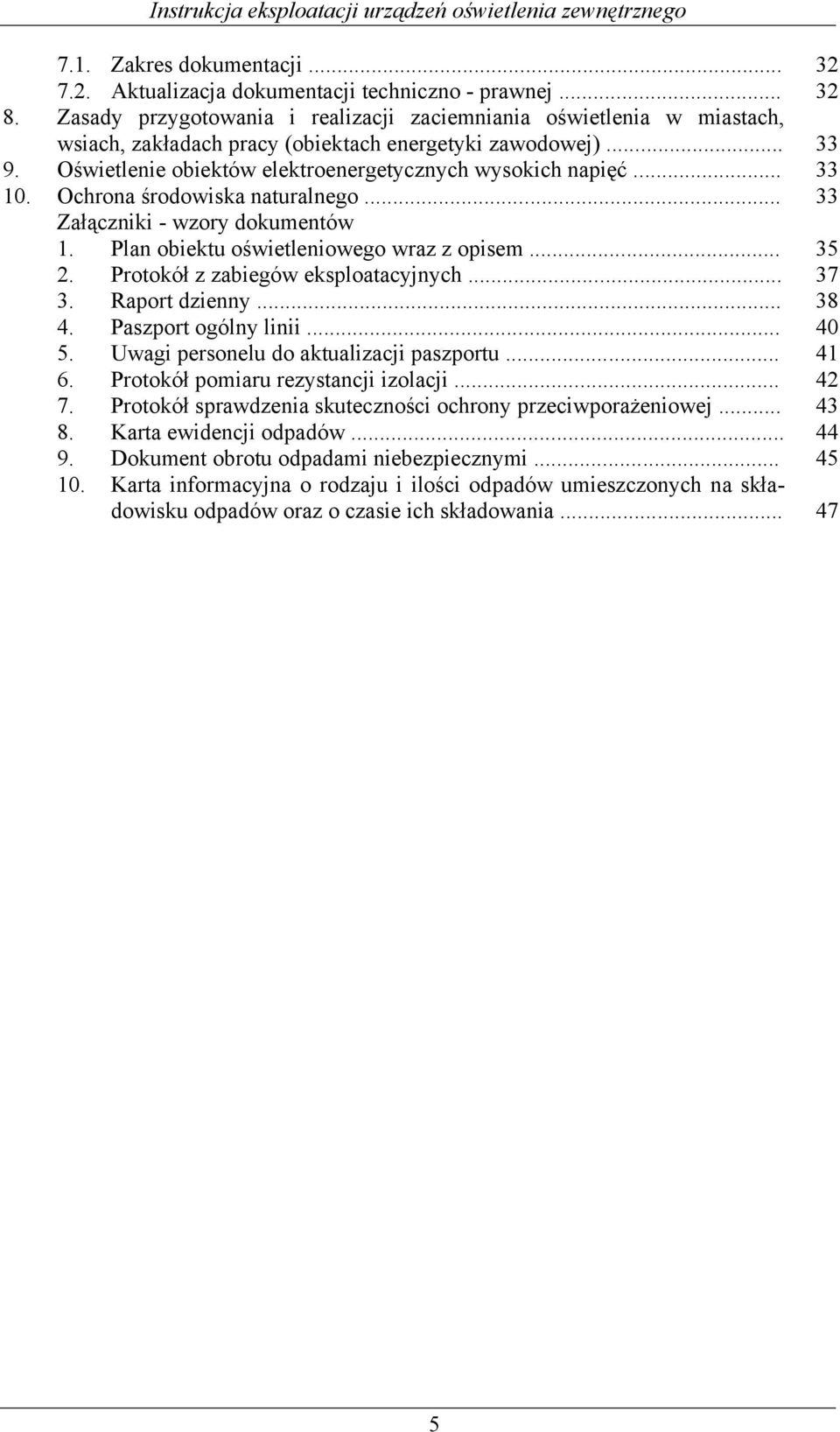 .. 33 10. Ochrona środowiska naturalnego... 33 Załączniki - wzory dokumentów 1. Plan obiektu oświetleniowego wraz z opisem... 35 2. Protokół z zabiegów eksploatacyjnych... 37 3. Raport dzienny... 38 4.