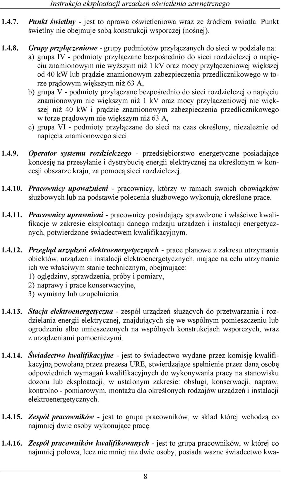 mocy przyłączeniowej większej od 40 kw lub prądzie znamionowym zabezpieczenia przedlicznikowego w torze prądowym większym niż 63 A, b) grupa V - podmioty przyłączane bezpośrednio do sieci