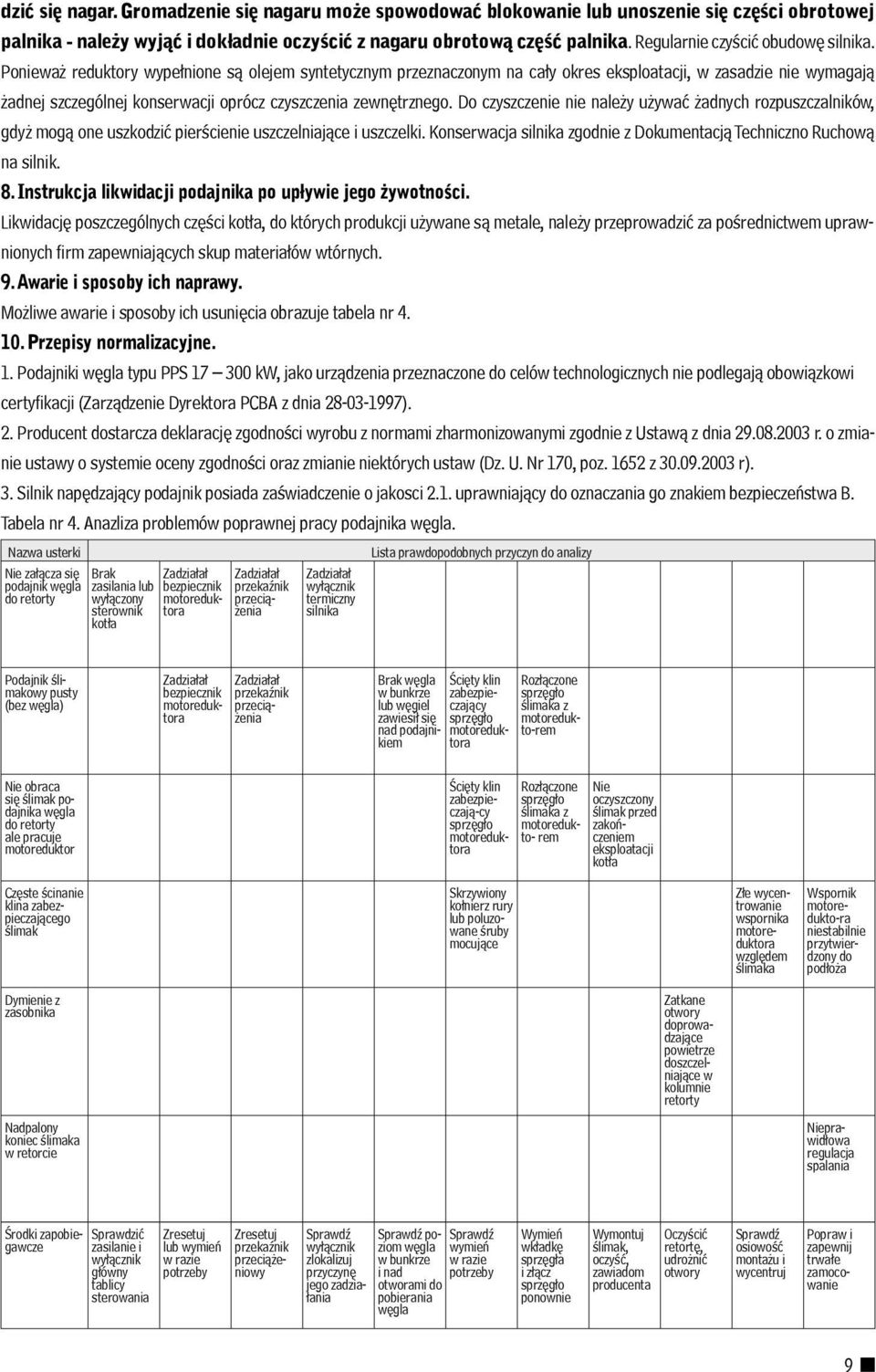 Ponieważ reduktory wypełnione są olejem syntetycznym przeznaczonym na cały okres eksploatacji, w zasadzie nie wymagają żadnej szczególnej konserwacji oprócz czyszczenia zewnętrznego.