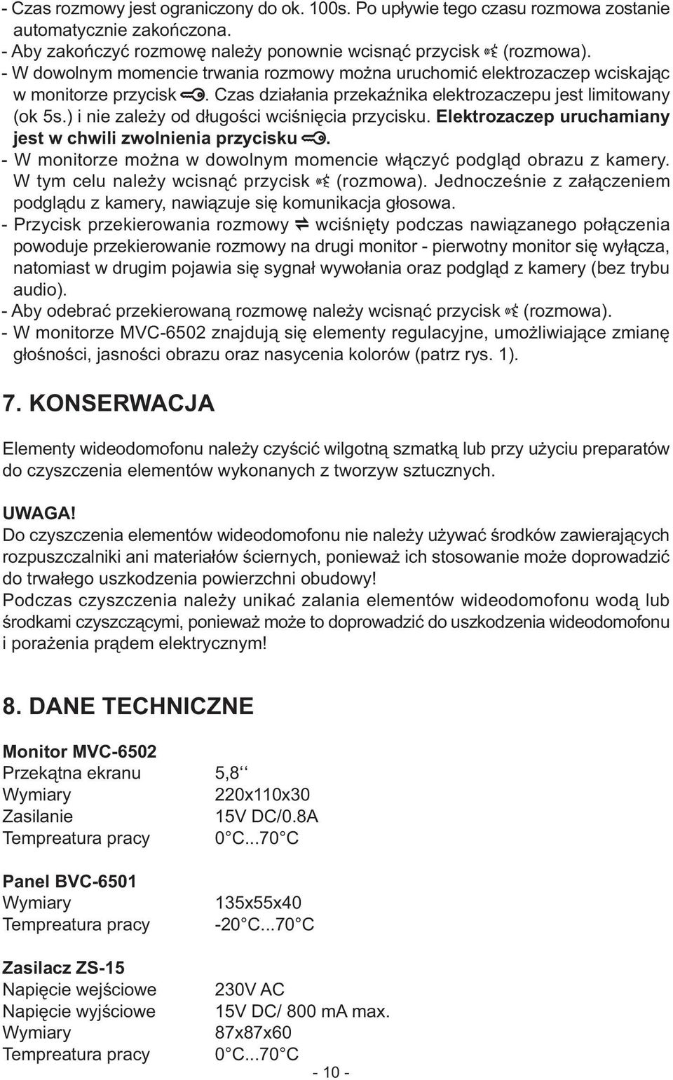 ) i nie zale y od d³ugoœci wciœniêcia przycisku. Elektrozaczep uruchamiany jest w chwili zwolnienia przycisku. - W monitorze mo na w dowolnym momencie w³¹czyæ podgl¹d obrazu z kamery.