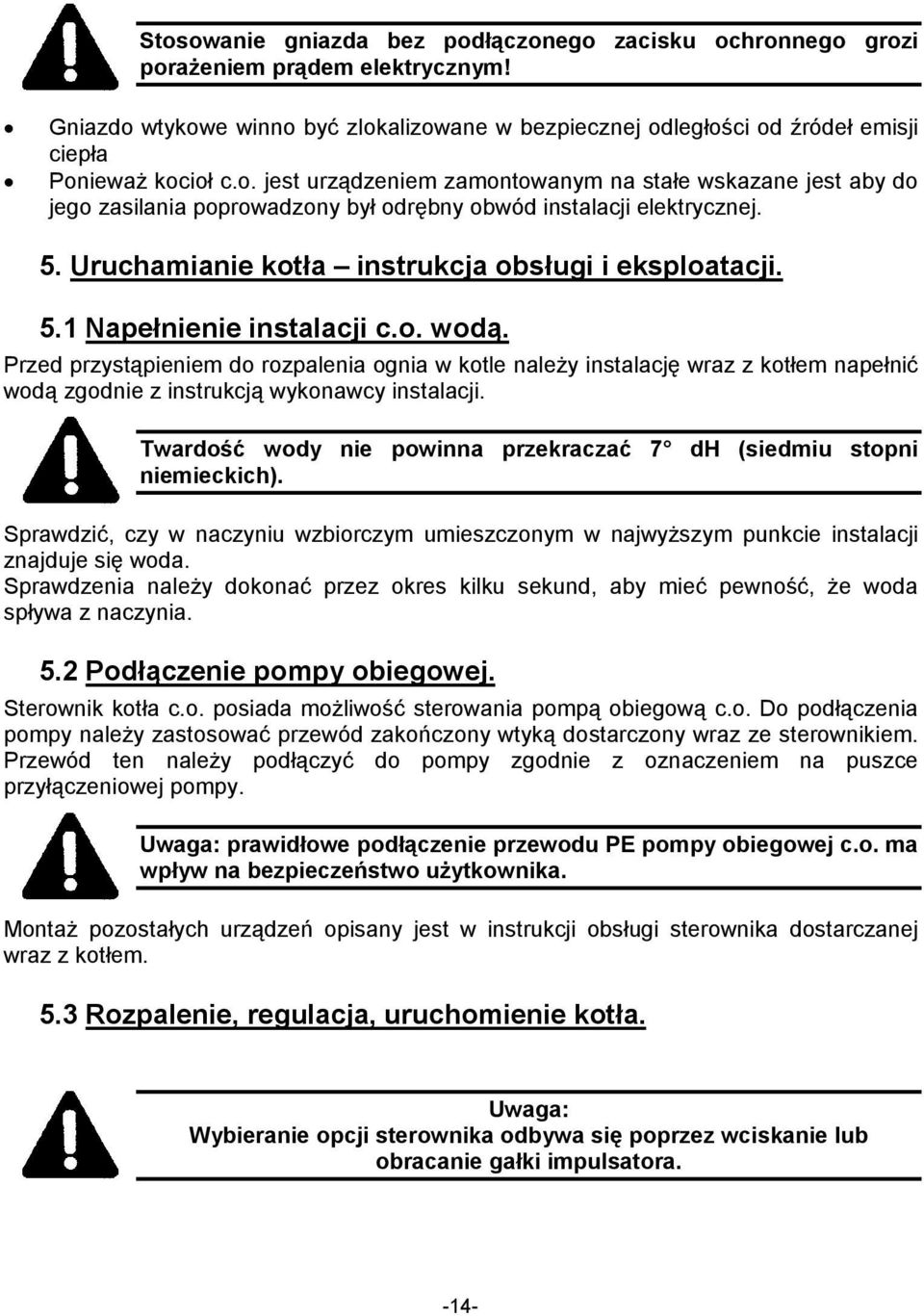 o. wodą. Przed przystąpieniem do rozpalenia ognia w kotle naleŝy instalację wraz z kotłem napełnić wodą zgodnie z instrukcją wykonawcy instalacji.