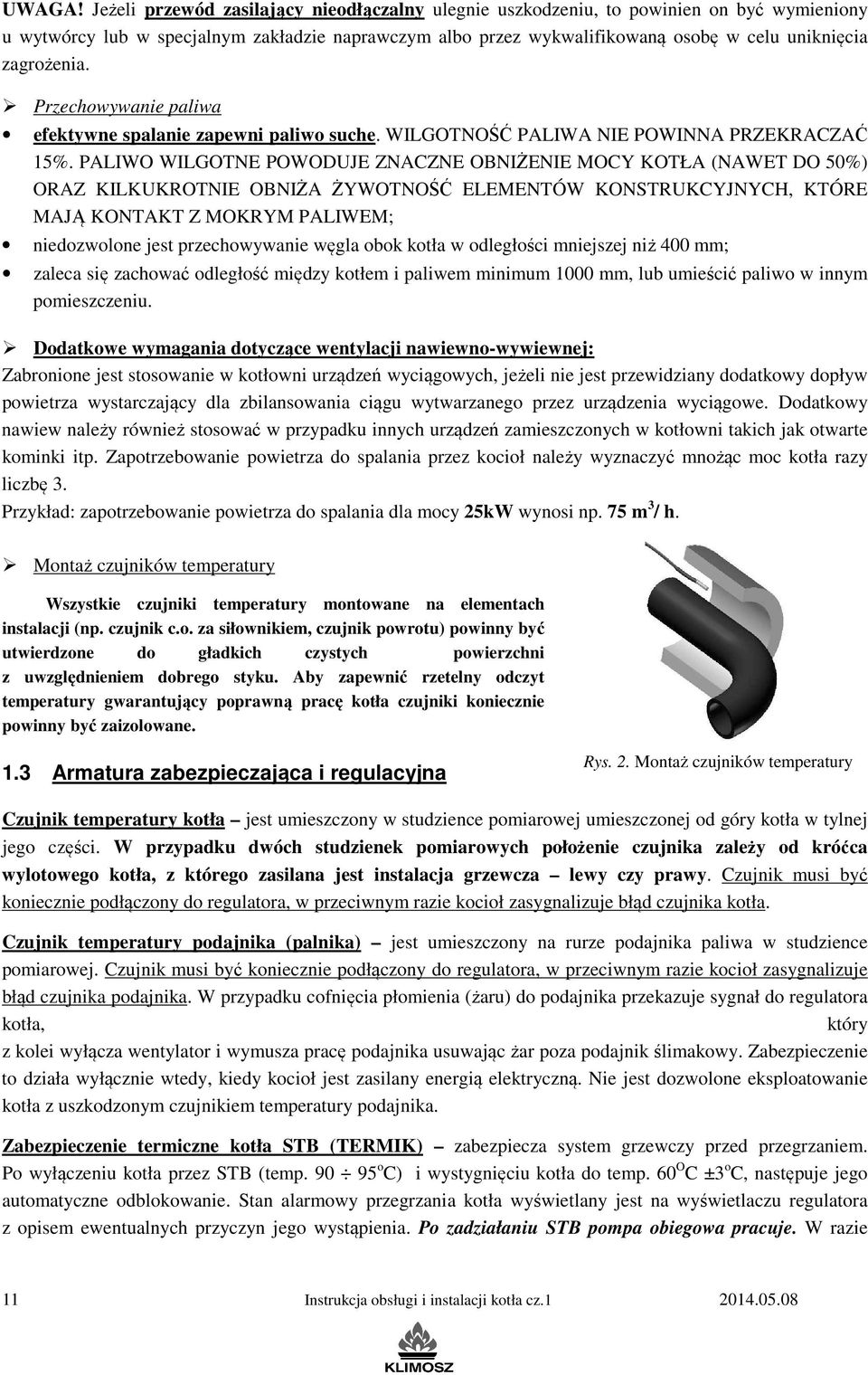 zagrożenia. Przechowywanie paliwa efektywne spalanie zapewni paliwo suche. WILGOTNOŚĆ PALIWA NIE POWINNA PRZEKRACZAĆ 15%.