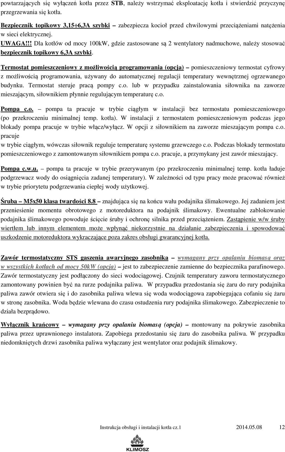 !! Dla kotłów od mocy 100kW, gdzie zastosowane są 2 wentylatory nadmuchowe, należy stosować bezpiecznik topikowy 6,3A szybki.