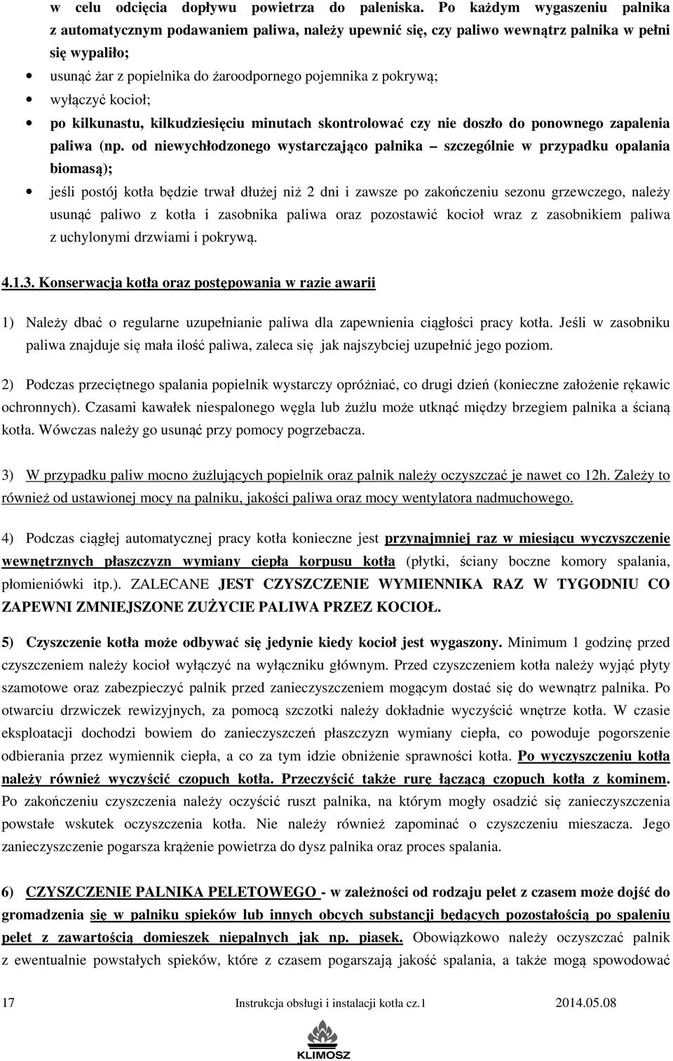 wyłączyć kocioł; po kilkunastu, kilkudziesięciu minutach skontrolować czy nie doszło do ponownego zapalenia paliwa (np.