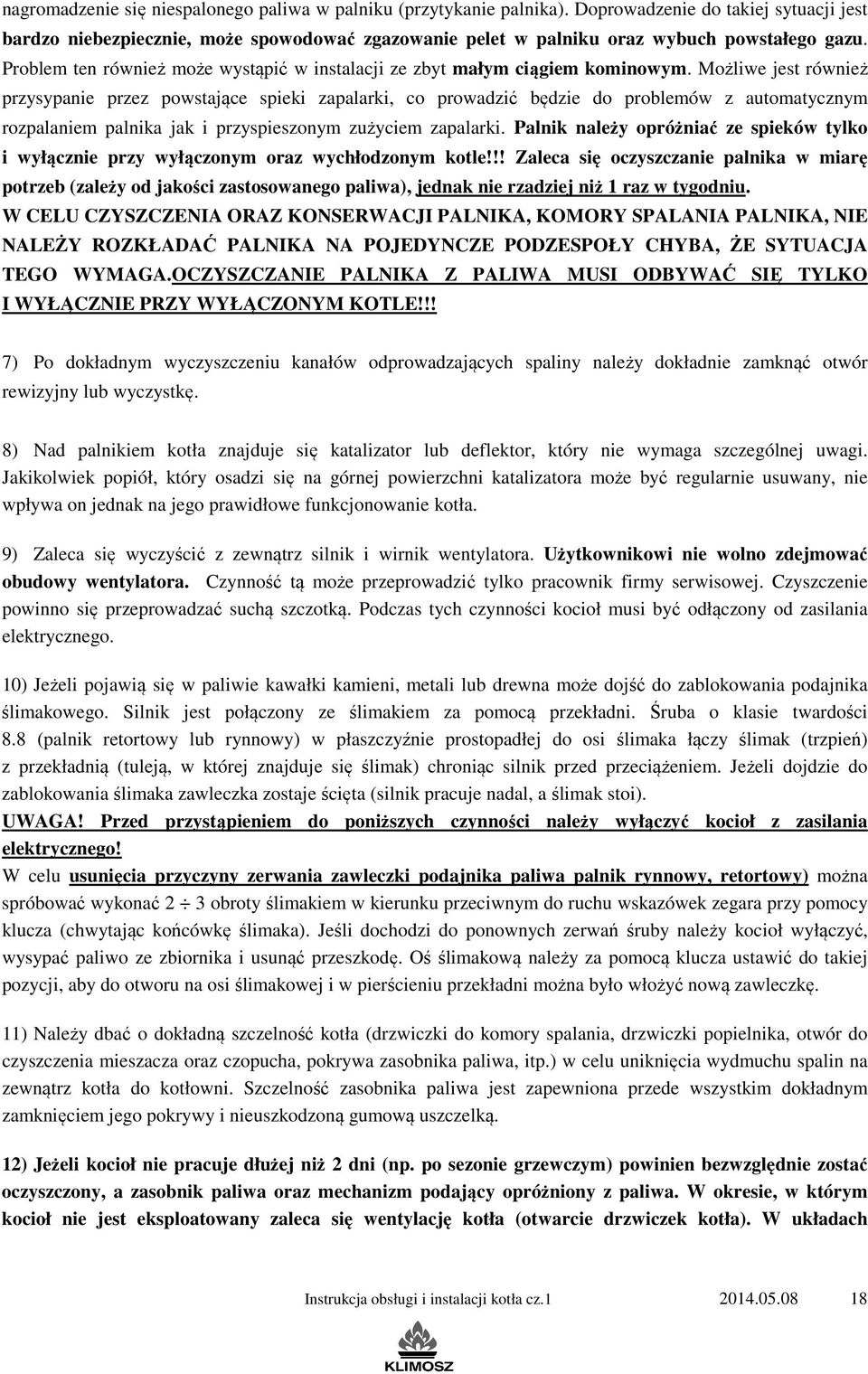 Problem ten również może wystąpić w instalacji ze zbyt małym ciągiem kominowym.