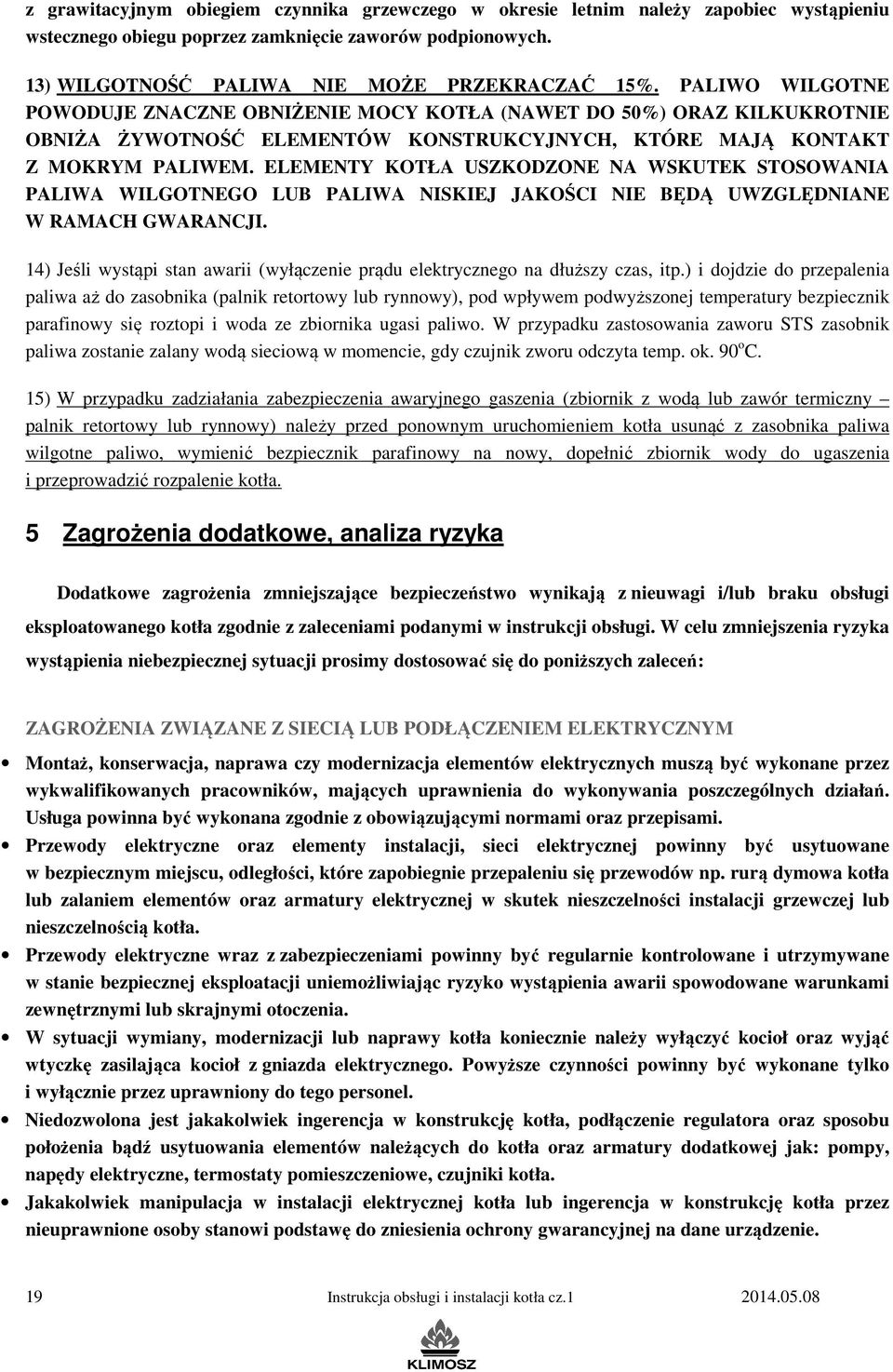 ELEMENTY KOTŁA USZKODZONE NA WSKUTEK STOSOWANIA PALIWA WILGOTNEGO LUB PALIWA NISKIEJ JAKOŚCI NIE BĘDĄ UWZGLĘDNIANE W RAMACH GWARANCJI.