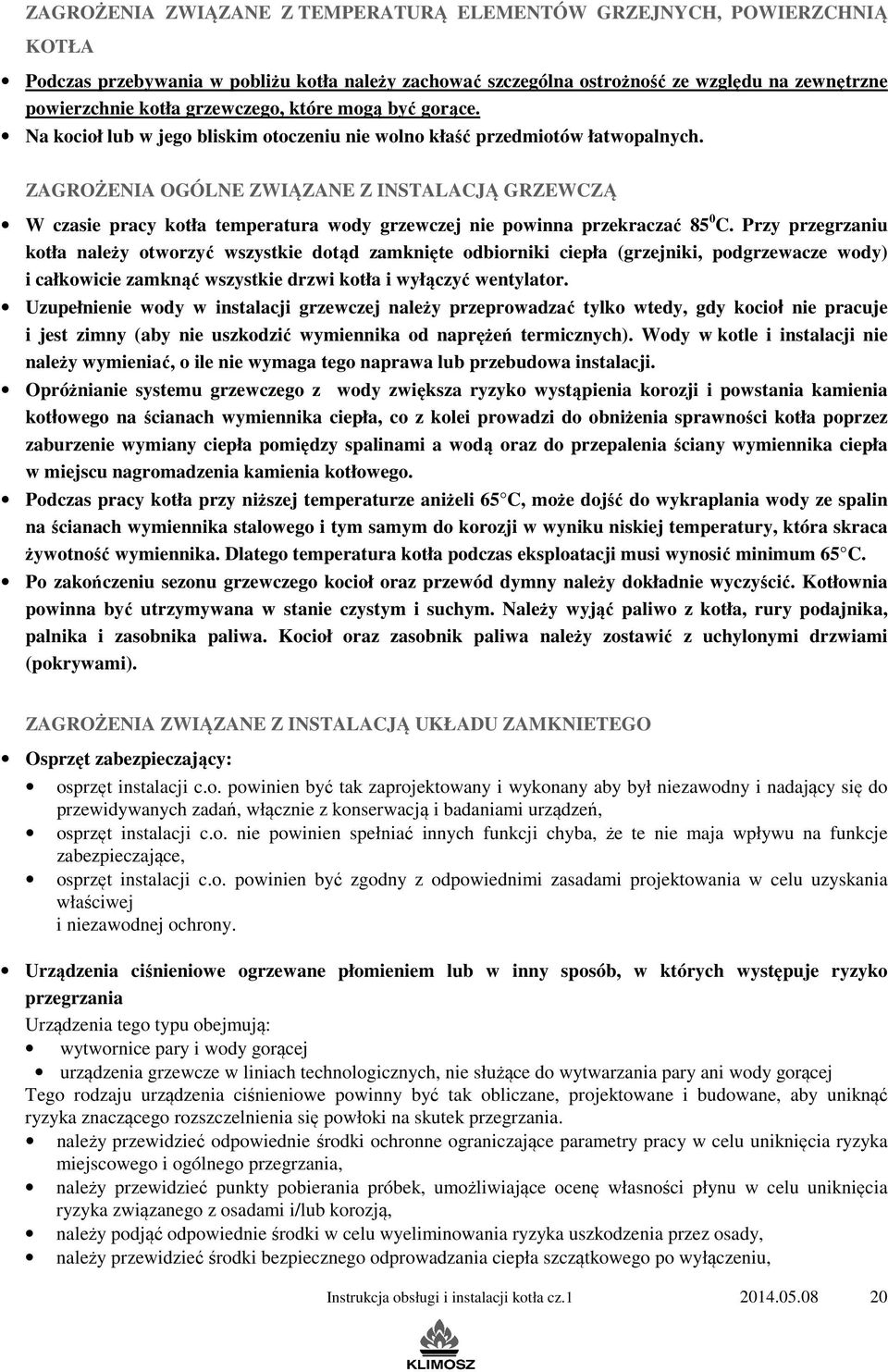 ZAGROŻENIA OGÓLNE ZWIĄZANE Z INSTALACJĄ GRZEWCZĄ W czasie pracy kotła temperatura wody grzewczej nie powinna przekraczać 85 0 C.