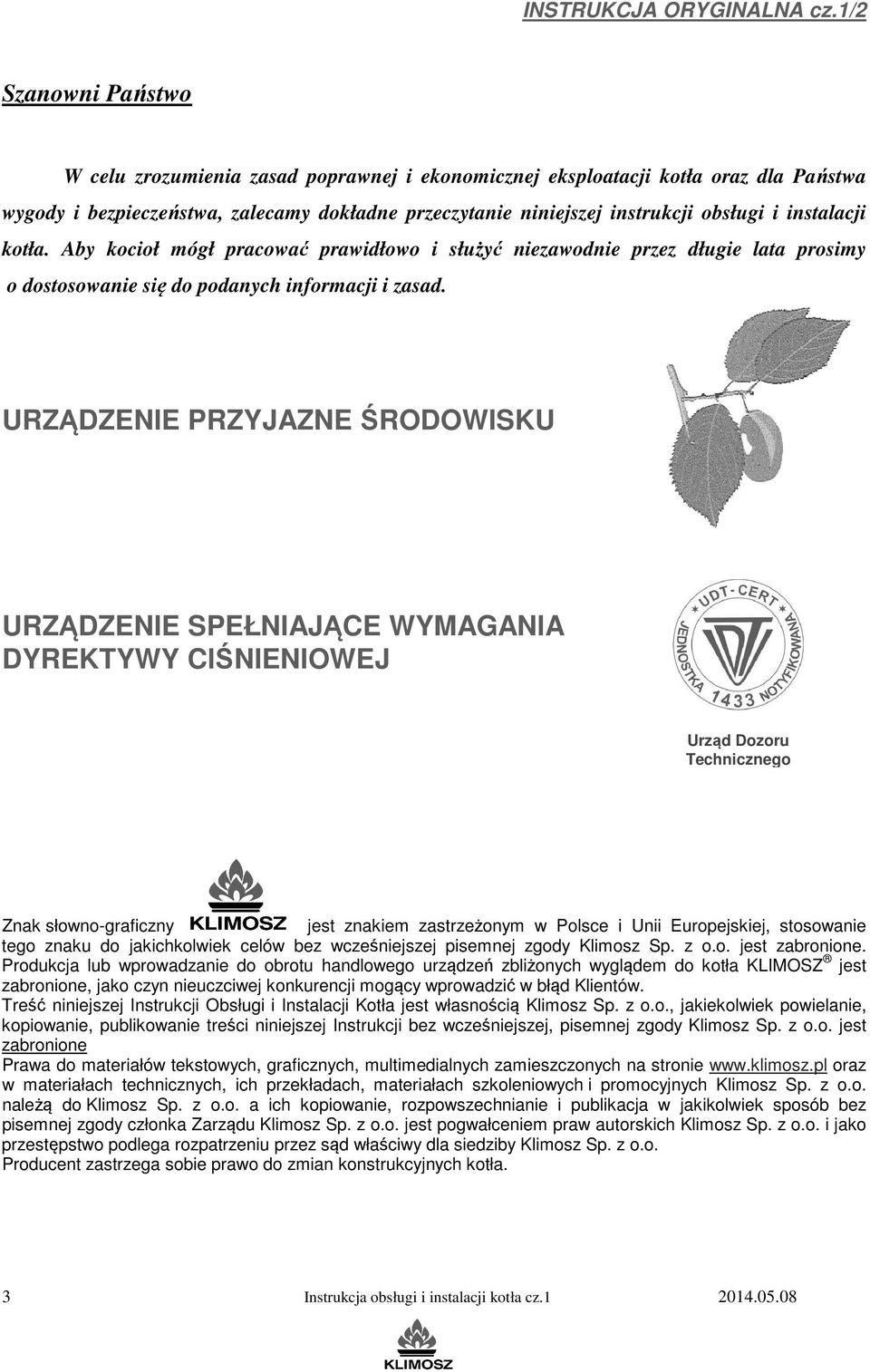 instalacji kotła. Aby kocioł mógł pracować prawidłowo i służyć niezawodnie przez długie lata prosimy o dostosowanie się do podanych informacji i zasad.
