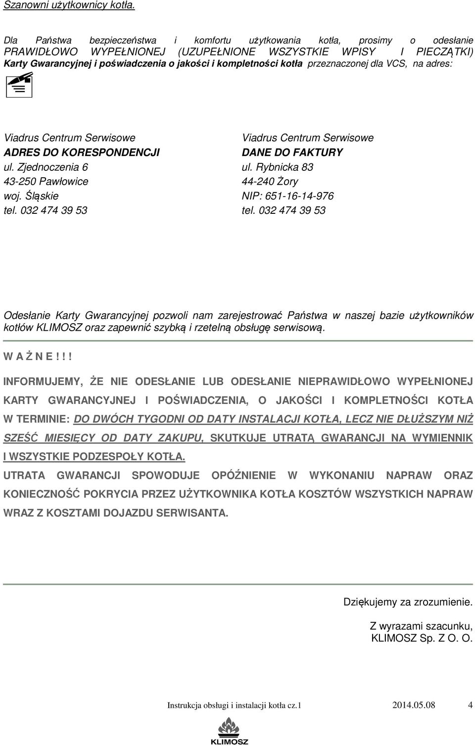 kompletności kotła przeznaczonej dla VCS, na adres: Viadrus Centrum Serwisowe ADRES DO KORESPONDENCJI ul. Zjednoczenia 6 43-250 Pawłowice woj. Śląskie tel.