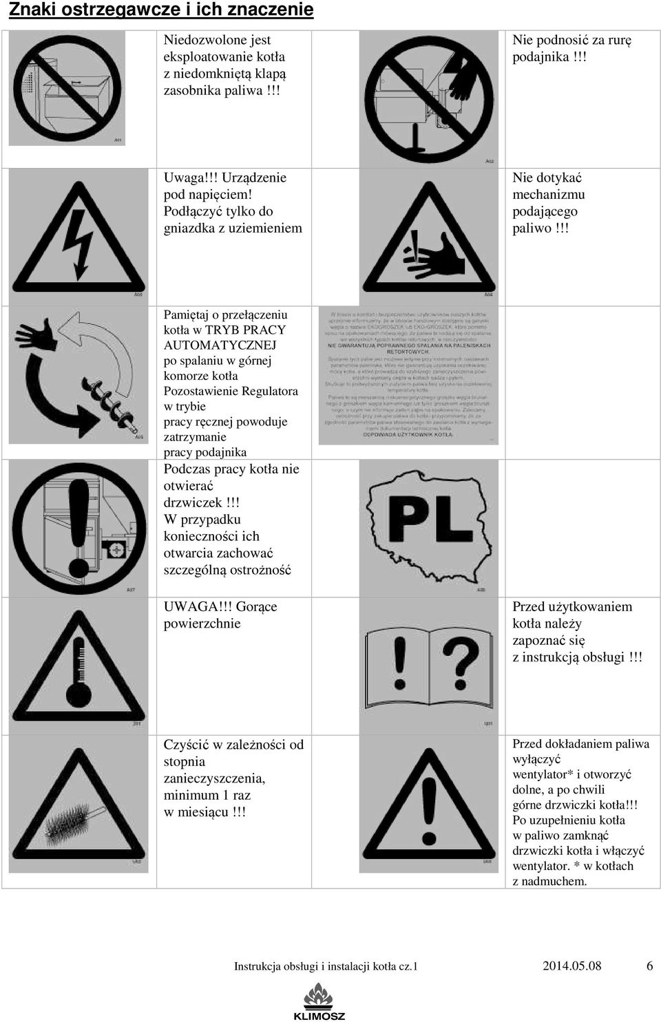 !! Pamiętaj o przełączeniu kotła w TRYB PRACY AUTOMATYCZNEJ po spalaniu w górnej komorze kotła Pozostawienie Regulatora w trybie pracy ręcznej powoduje zatrzymanie pracy podajnika Podczas pracy kotła