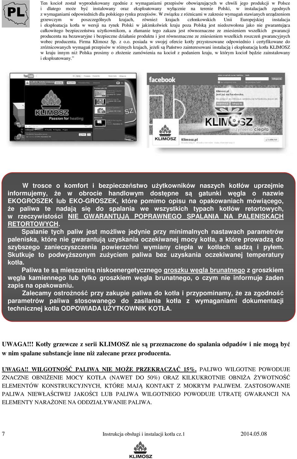 W związku z różnicami w zakresie wymagań stawianych urządzeniom grzewczym w poszczególnych krajach, również krajach członkowskich Unii Europejskiej instalacja i eksploatacja kotła w wersji na rynek