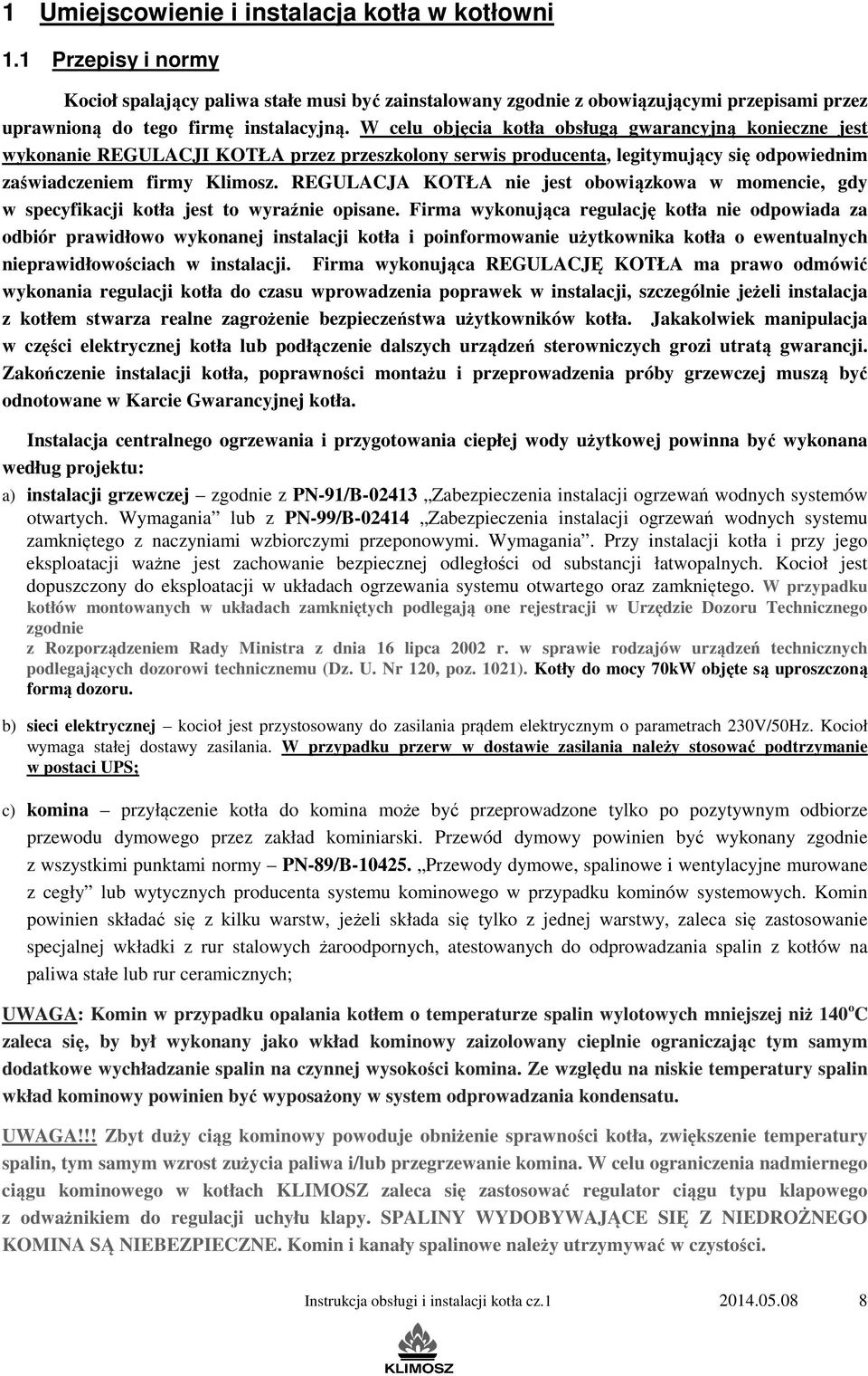 W celu objęcia kotła obsługą gwarancyjną konieczne jest wykonanie REGULACJI KOTŁA przez przeszkolony serwis producenta, legitymujący się odpowiednim zaświadczeniem firmy Klimosz.